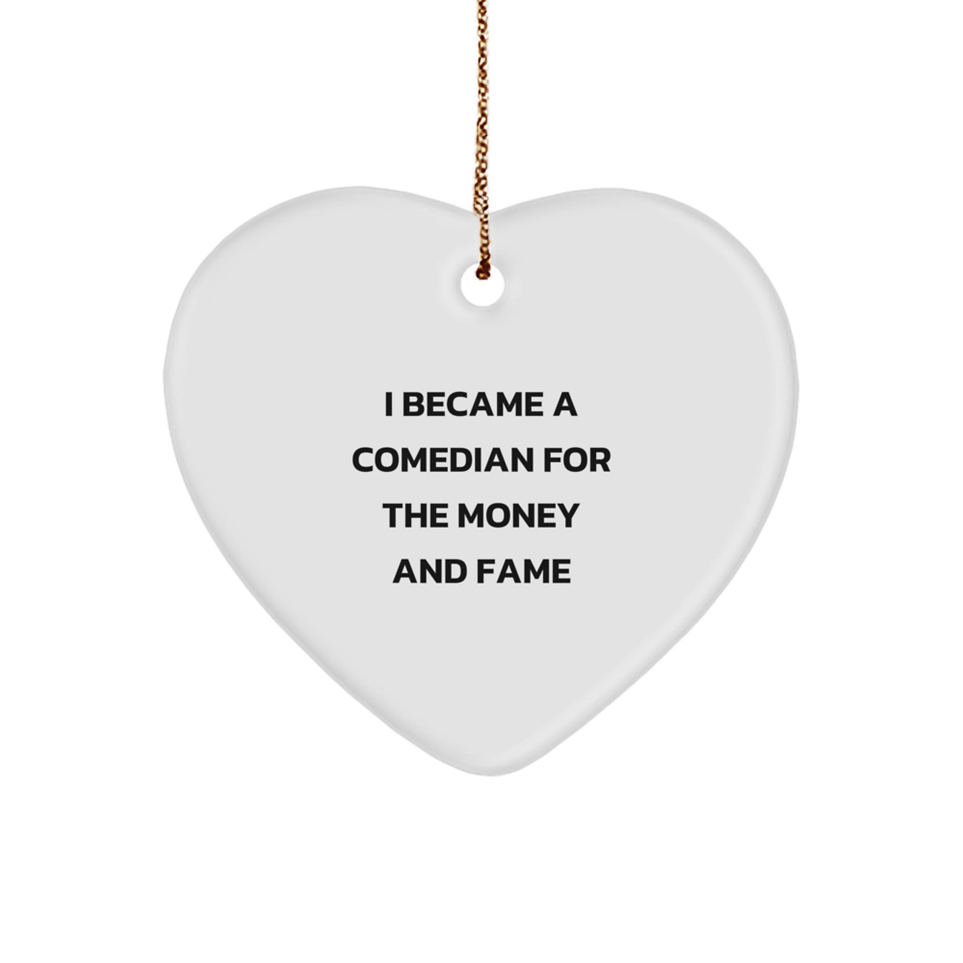 Comedian Funny Heart Ornament Gifts from Friends for Comedian, I Became A Comedian For The Money And Fame, Christmas Unique Gifts