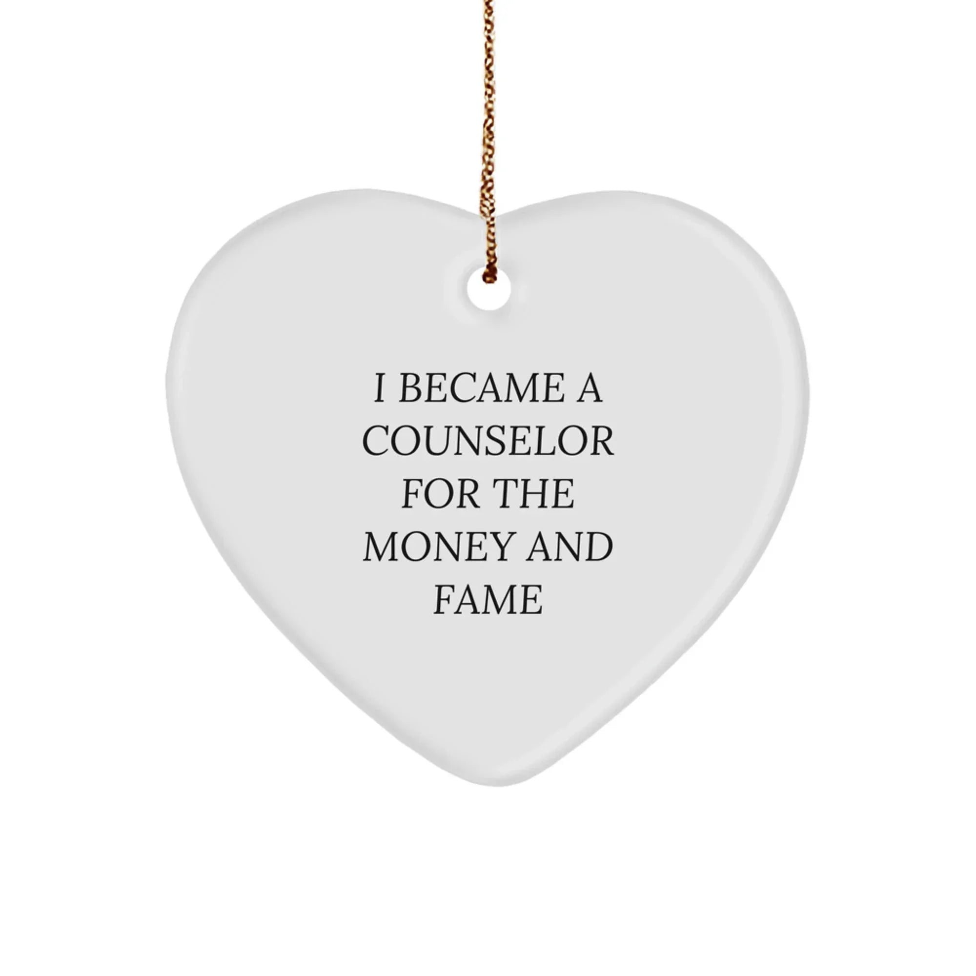 Counselor Gifts from Friends - I Became A Counselor For The Money And Fame Heart Ornament, White, Christmas