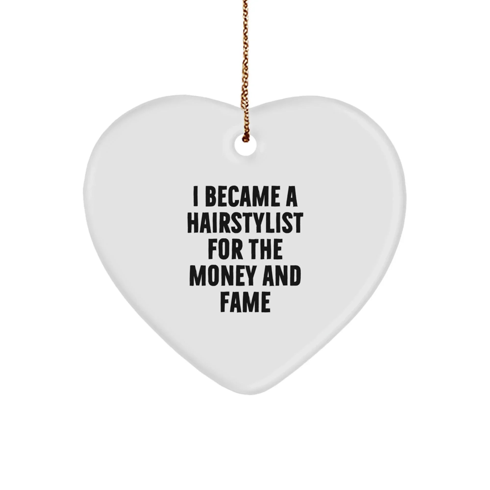 Funny Hairstylist Heart Ornament Gifts from Friends for Christmas Unique Decorations, I Became A Hairstylist For The Money And Fame