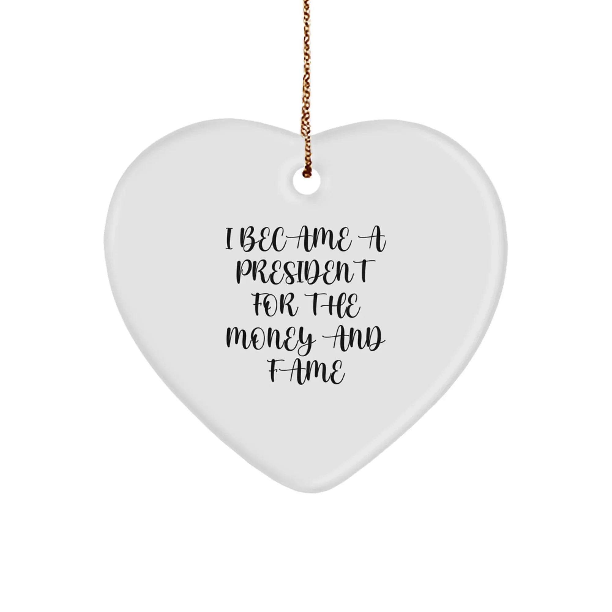 Funny President Heart Ornament, I Became A President For The Money And Fame Quote, Gifts from Friends for President, President Christmas Unique Gifts