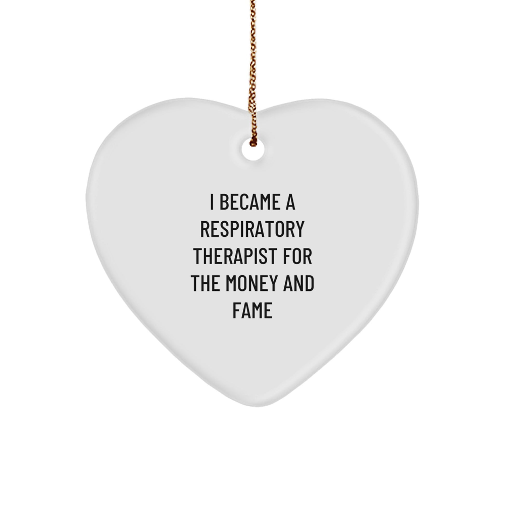 Funny Respiratory Therapist Gifts For Christmas - Heart Ornament From Friends To Family, 'I Became A Respiratory Therapist For The Money And Fame' Quote