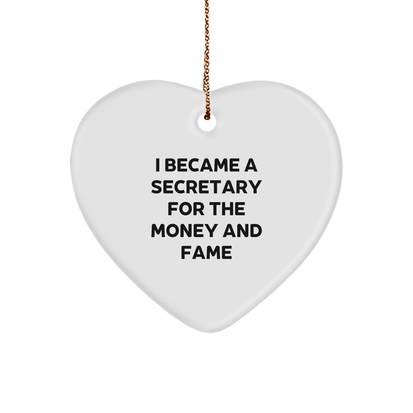 Funny Secretary Gifts from Friends for Christmas - Heart Ornament with 'I Became A Secretary For The Money And Fame' Quote