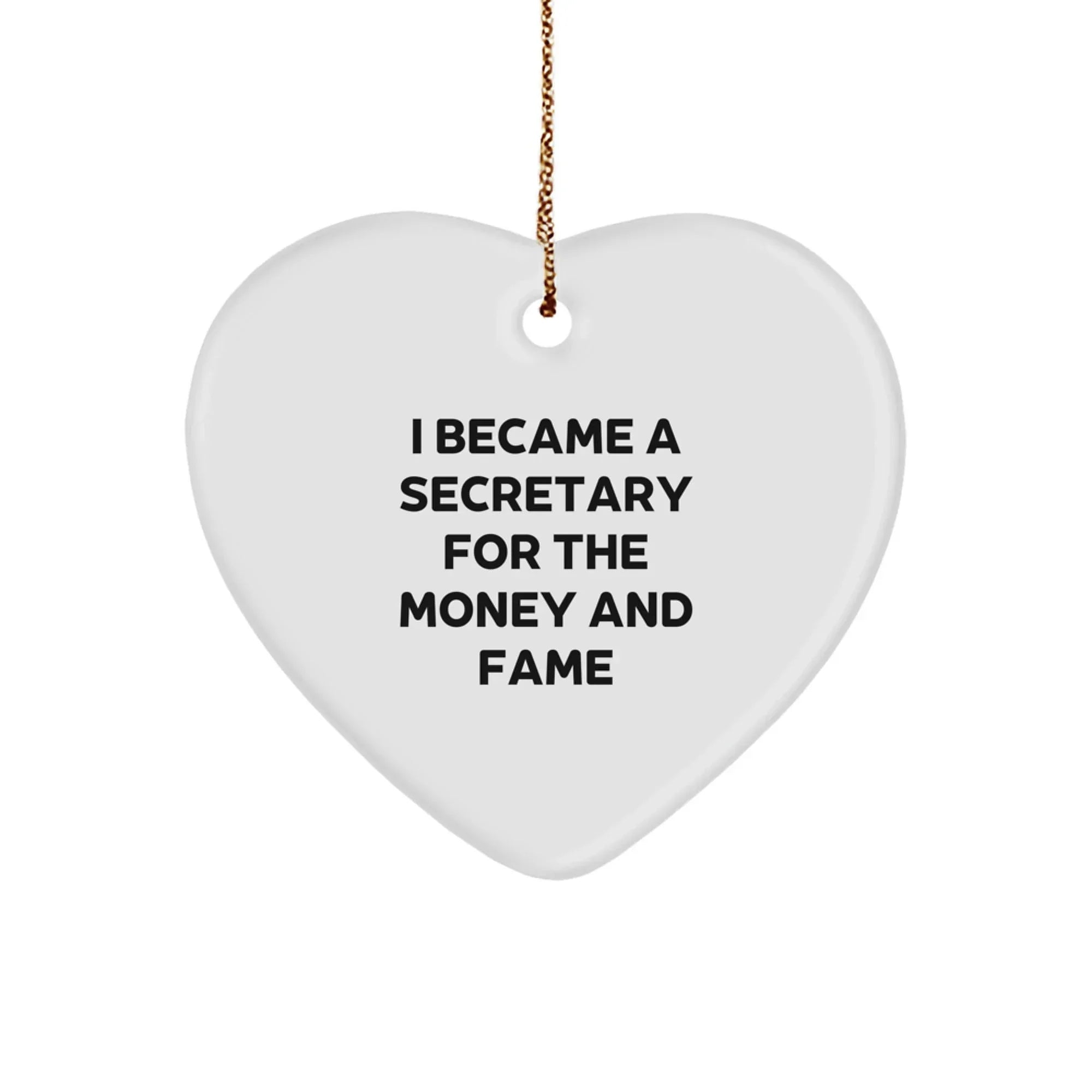 Funny Secretary Gifts from Friends for Christmas - Heart Ornament with 'I Became A Secretary For The Money And Fame' Quote
