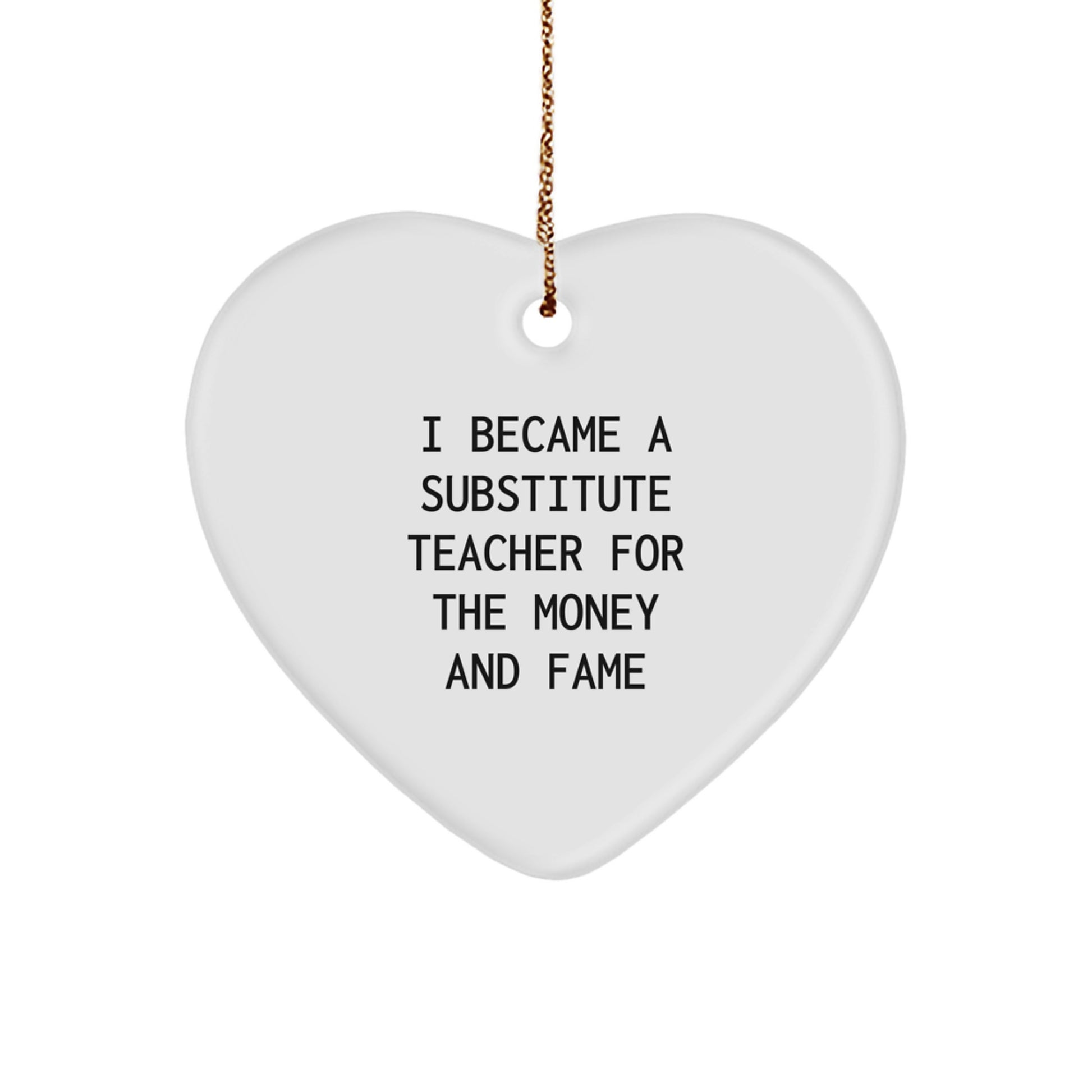 Funny Substitute Teacher Heart Ornament Gifts from Men for Christmas Unique Gifts, Heart Shaped MDF Ornaments for Substitute Teachers, Quote: 'I Became A Substitute Teacher For The Money And Fame' - Image 1