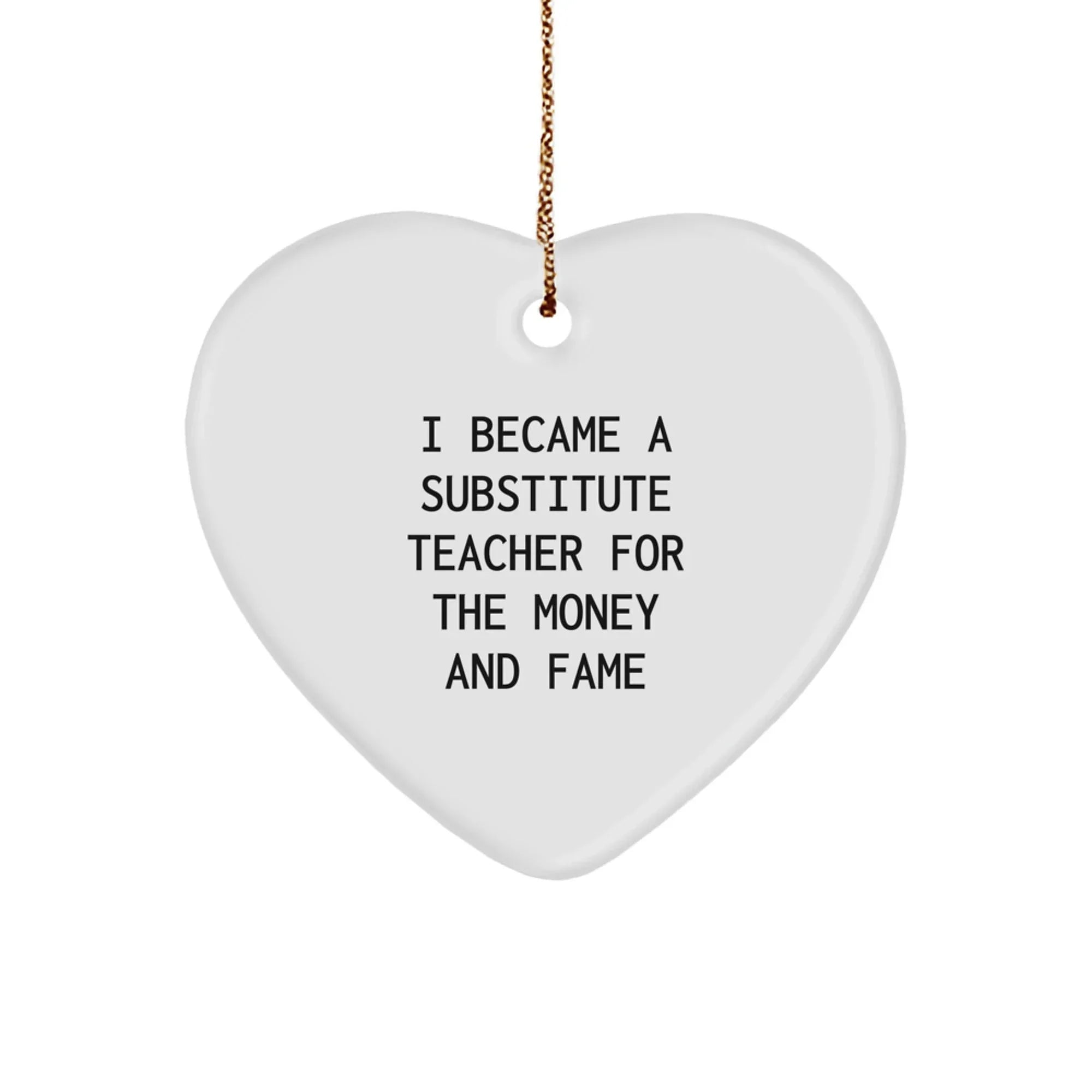 Funny Substitute Teacher Heart Ornament Gifts from Men for Christmas Unique Gifts, Heart Shaped MDF Ornaments for Substitute Teachers, Quote: 'I Became A Substitute Teacher For The Money And Fame'