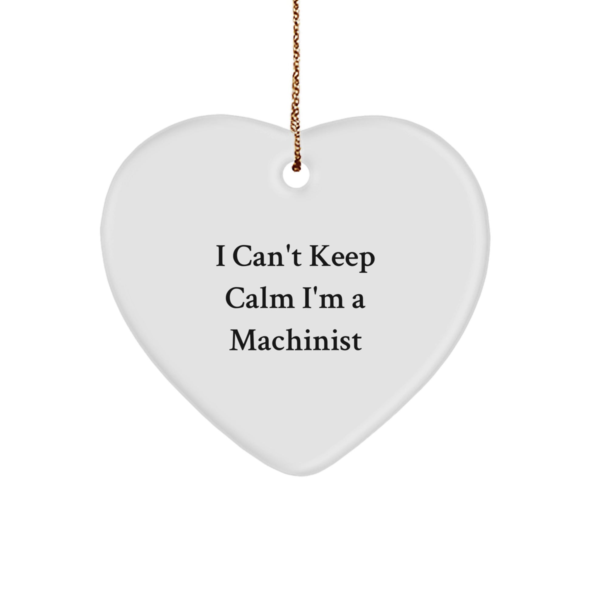 Funny Machinist Gifts, I Can't Keep Calm I'm A Machinist Heart Ornament for Machinist Men, Unique Christmas Unique Gifts for Him from Friends - Image 1