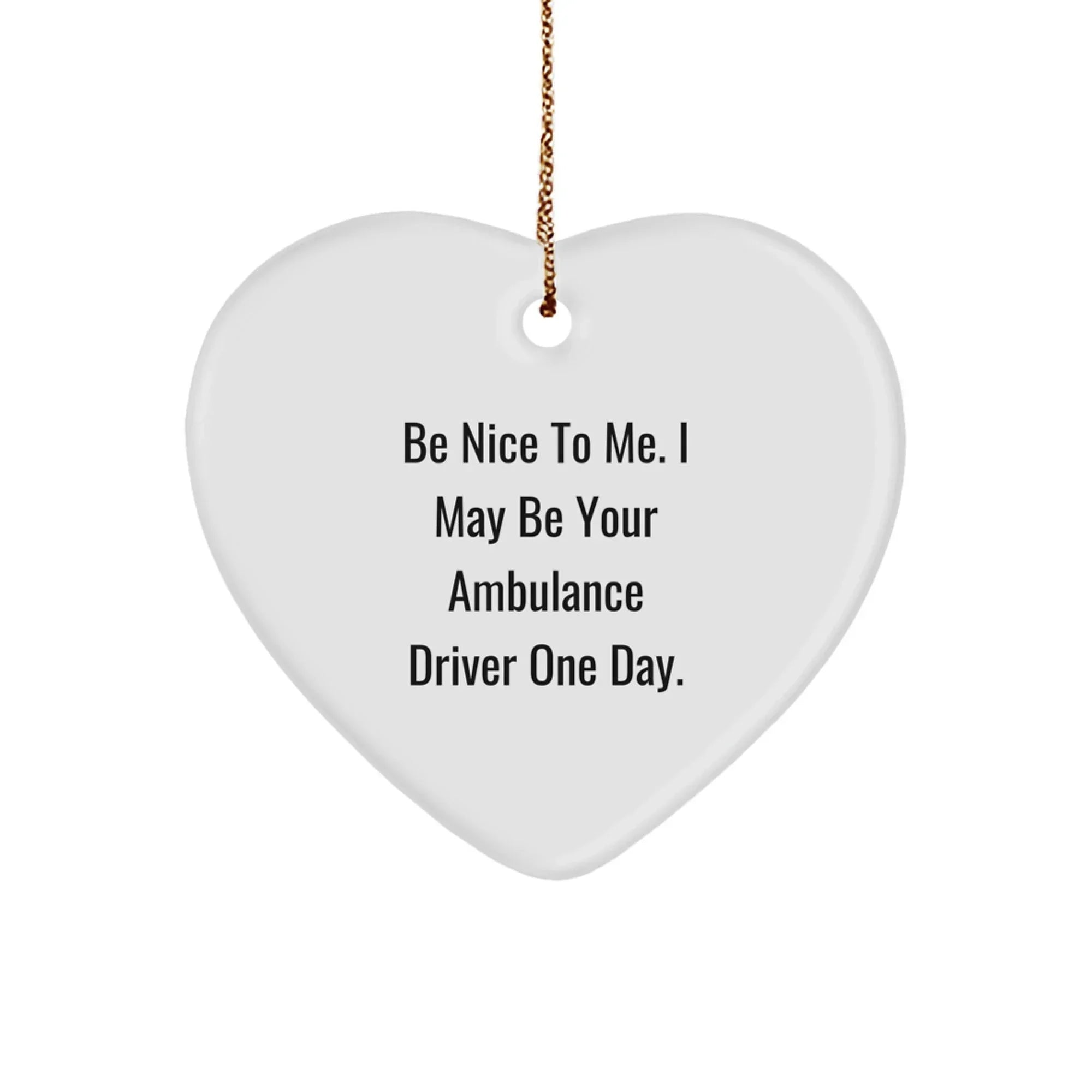 Funny Ambulance Driver Gifts from Friends to Ambulance Driver, Christmas Unique Heart Ornaments with Quote 'Be Nice To Me. I May Be Your Ambulance Driver One Day.'