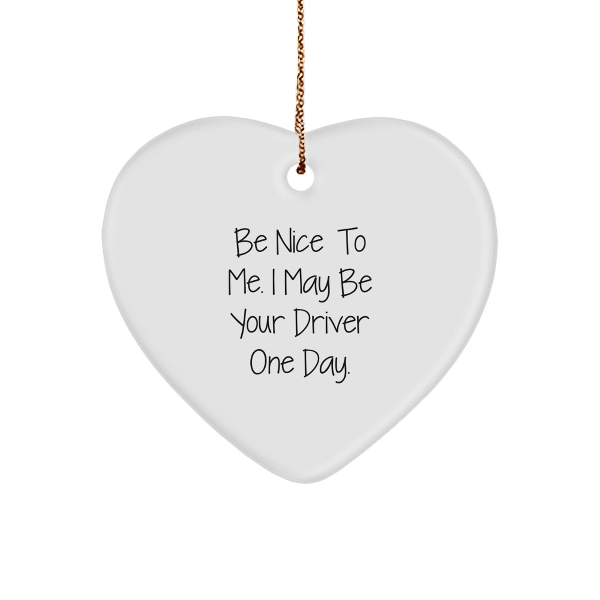 Funny Driver Heart Ornament, Gifts from Men to Friends, Christmas Unique Driver Gifts, Be Nice To Me I May Be Your Driver One Day. - Image 1