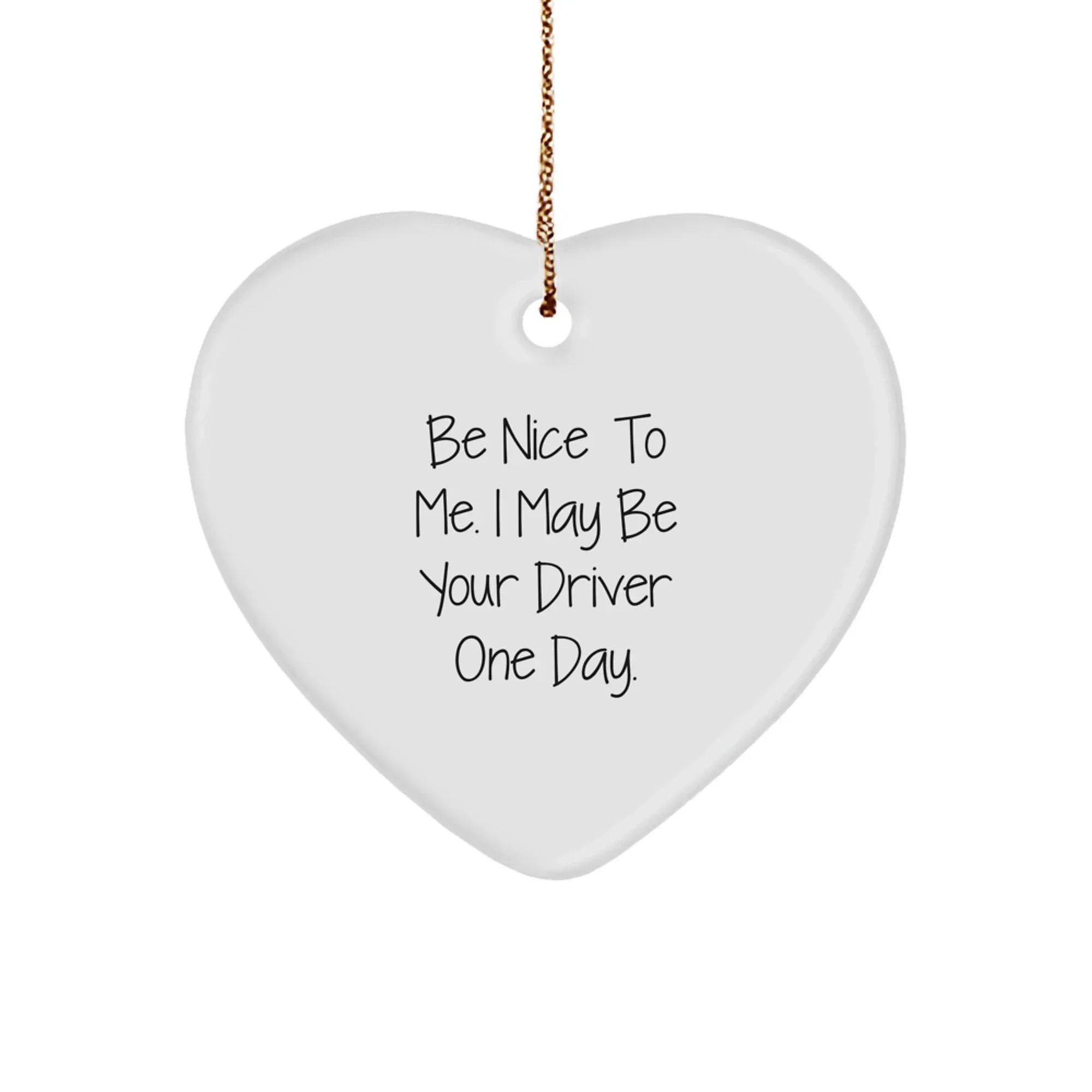Funny Driver Heart Ornament, Gifts from Men to Friends, Christmas Unique Driver Gifts, Be Nice To Me I May Be Your Driver One Day.