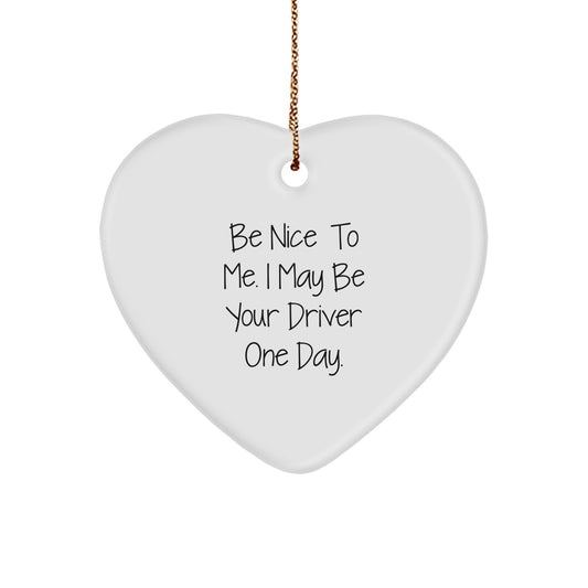 Funny Driver Heart Ornament, Gifts from Men to Friends, Christmas Unique Driver Gifts, Be Nice To Me I May Be Your Driver One Day. - Image 1