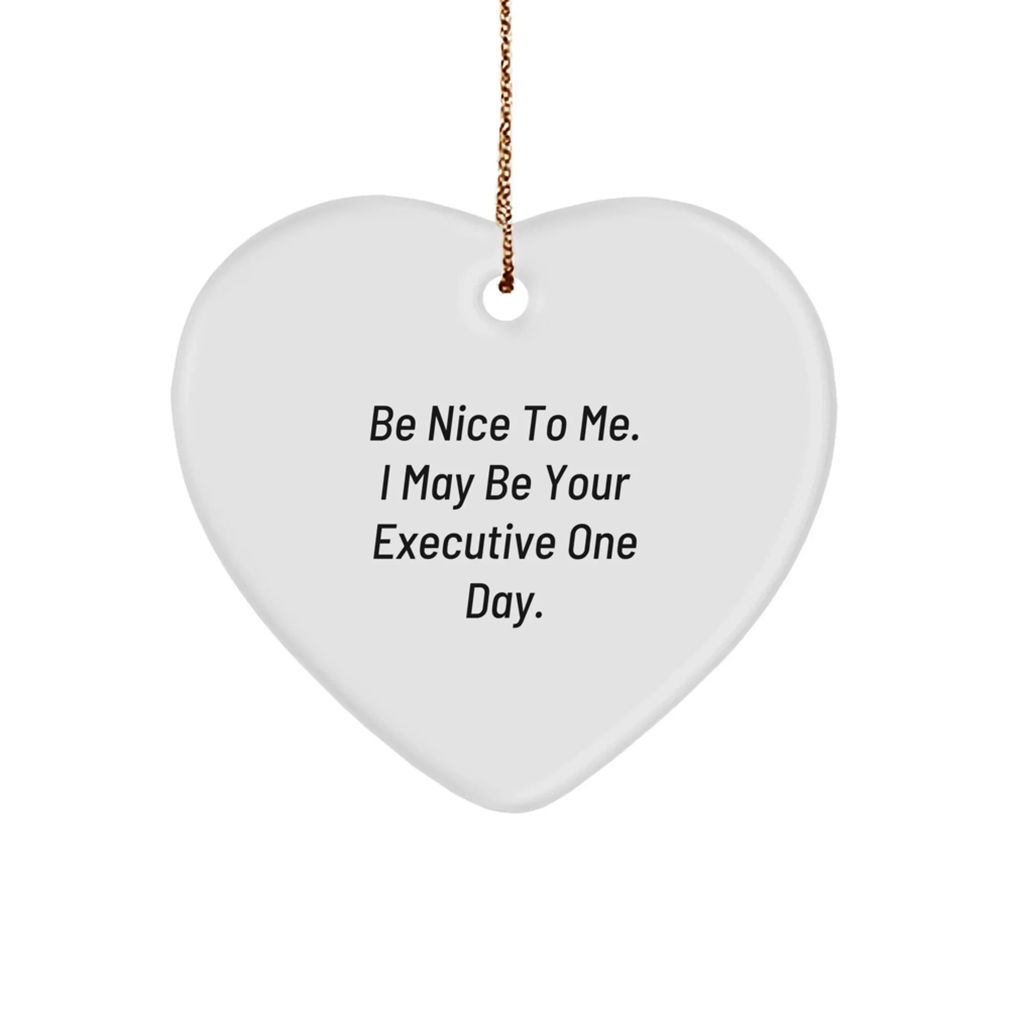 Funny Executive Gifts for Men - 'Be Nice To Me. I May Be Your Executive One Day.' Heart Ornament for Christmas Unique Gifts from Friends, Coworkers, Family