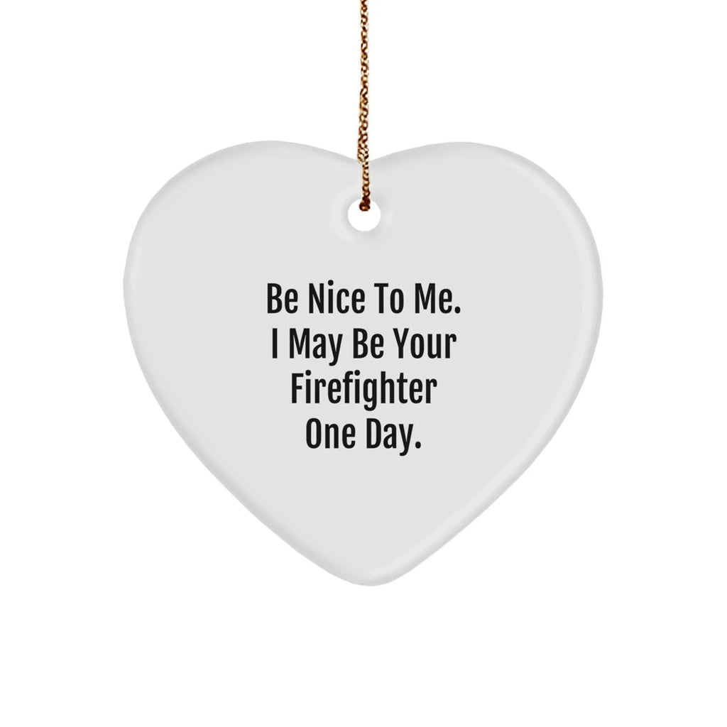 Funny Firefighter Heart Ornament, Gifts from Family for Firefighters, Be Nice To Me One Day