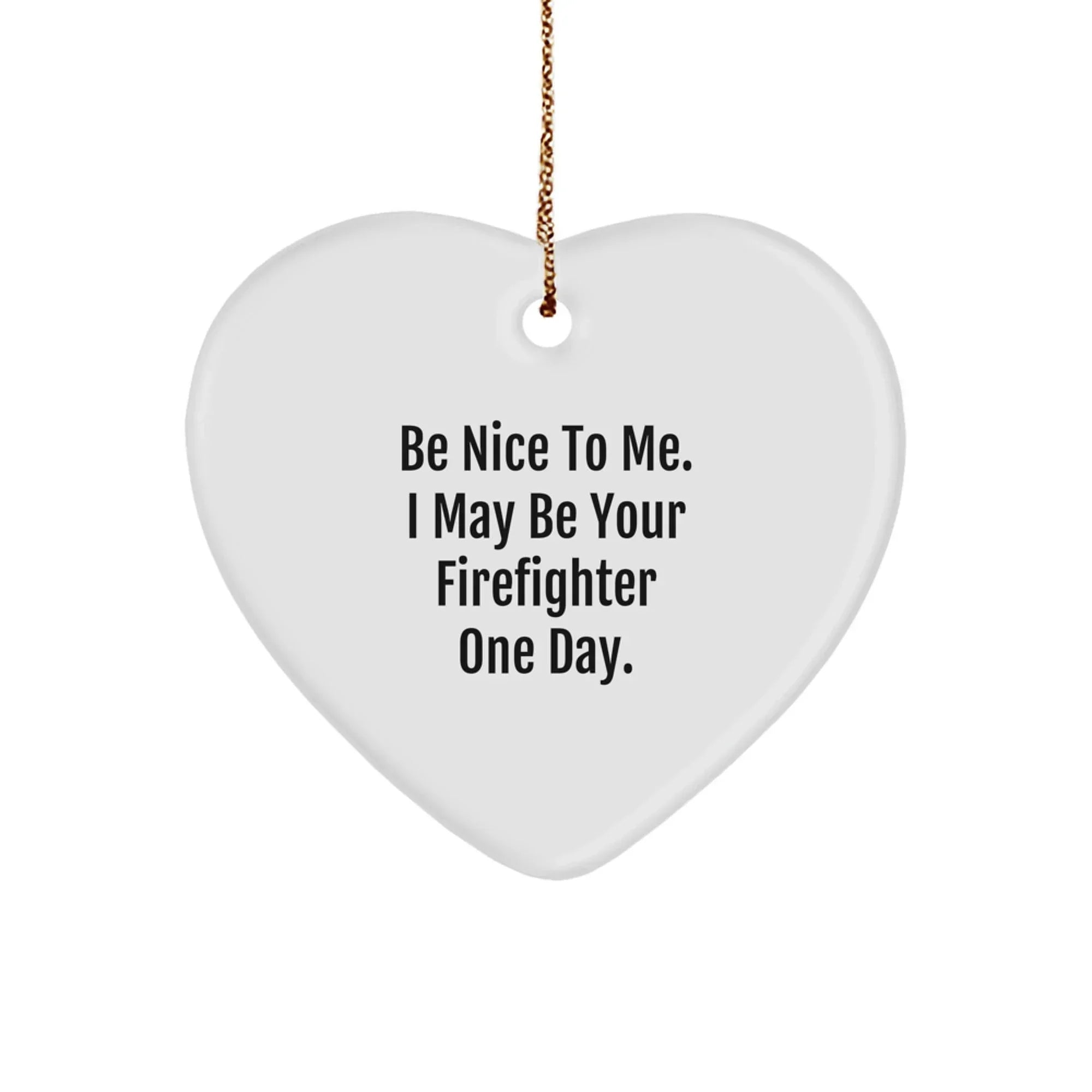 Funny Firefighter Heart Ornament, Gifts from Family for Firefighters, Be Nice To Me One Day