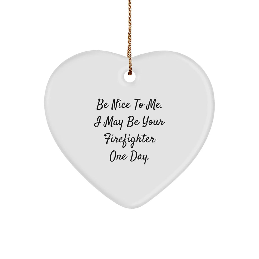 Funny Firefighter Heart Ornament Gifts from Friends - Be Nice To Me I May Be Your Firefighter One Day