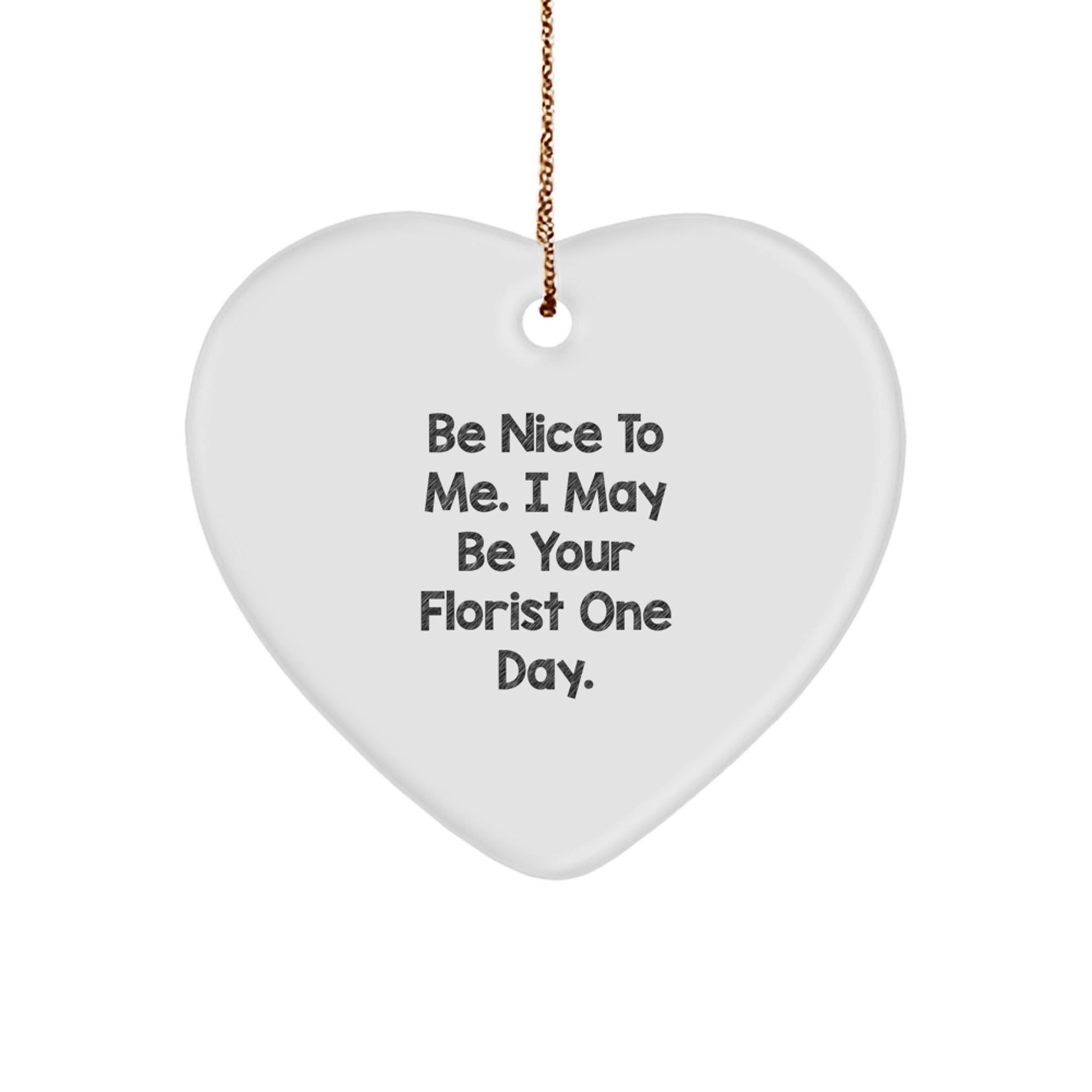 Funny Florist Gift Heart Ornament with 'Be Nice To Me. I May Be Your Florist One Day.' Quote, Christmas Unique Gifts from Friends and Family, Gifts for Florist, Men, Women, or Coworkers - Image 1