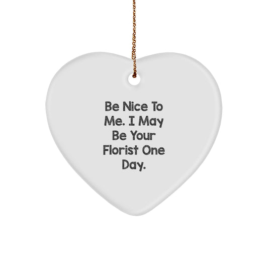 Funny Florist Gift Heart Ornament with 'Be Nice To Me. I May Be Your Florist One Day.' Quote, Christmas Unique Gifts from Friends and Family, Gifts for Florist, Men, Women, or Coworkers - Image 1