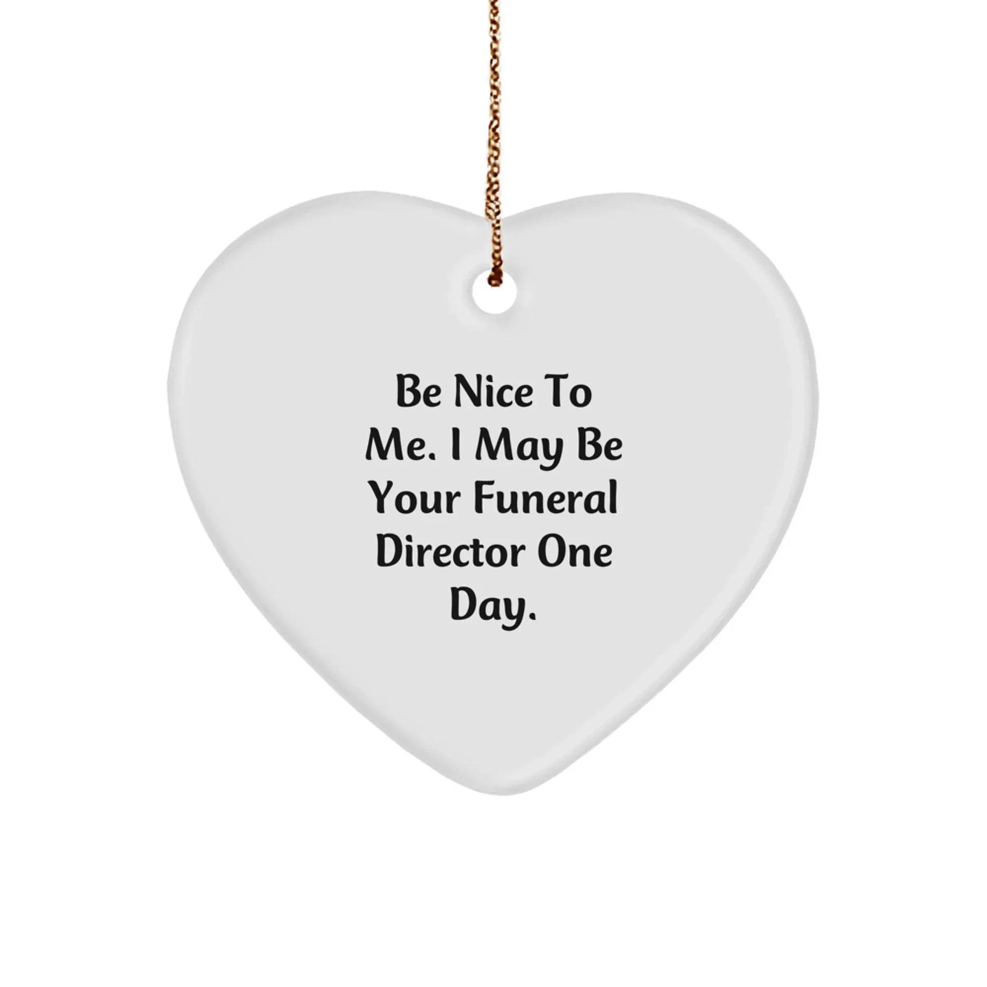 Funny Funeral Director Gifts from Friends - Heart Ornament Be Nice To Me I May Be Your Funeral Director One Day - Christmas Unique Gifts for Funeral Director Men