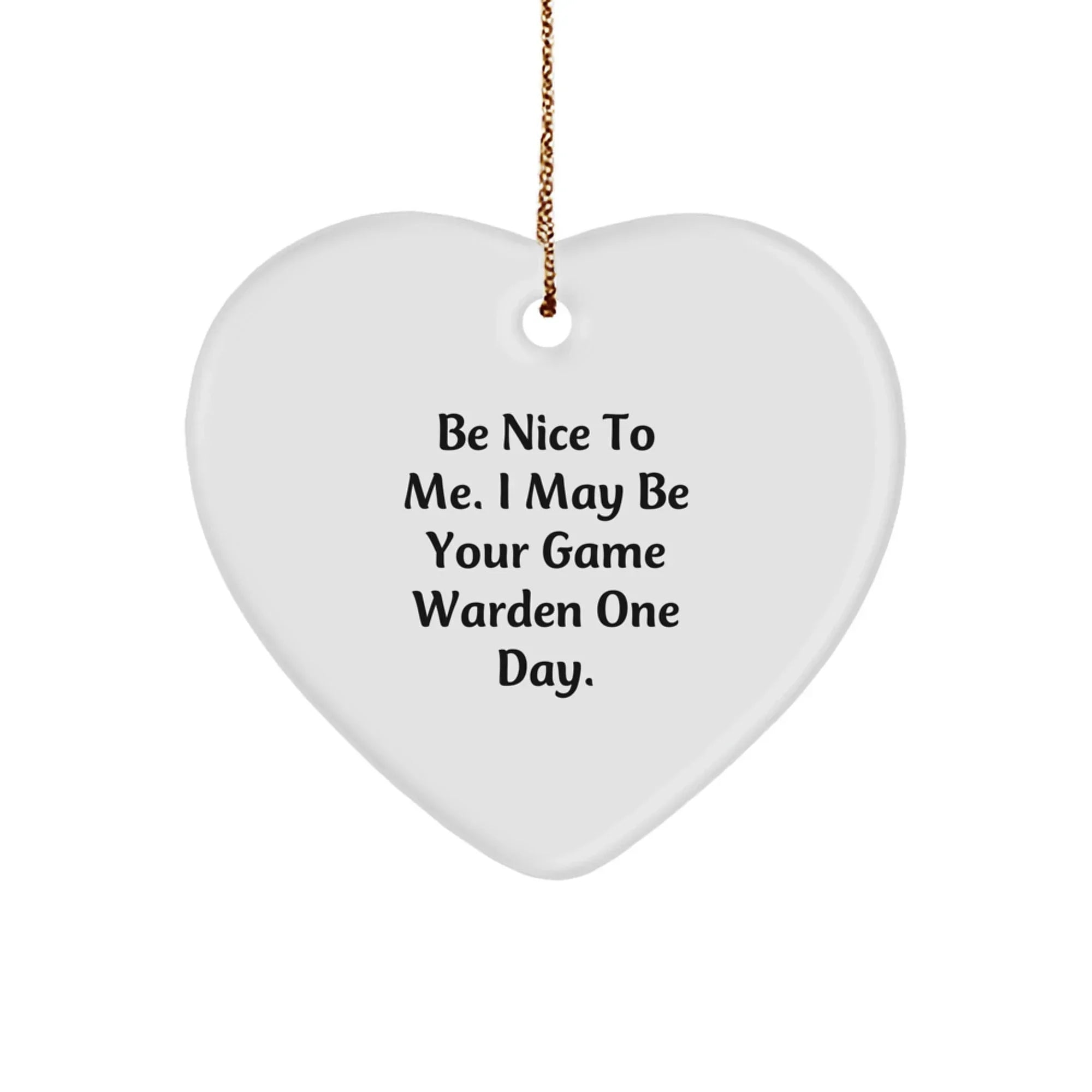 Funny Game Warden Heart Christmas Ornament Gifts, 'Be Nice To Me. I May Be Your Game Warden One Day.', Heart Shaped Decorative