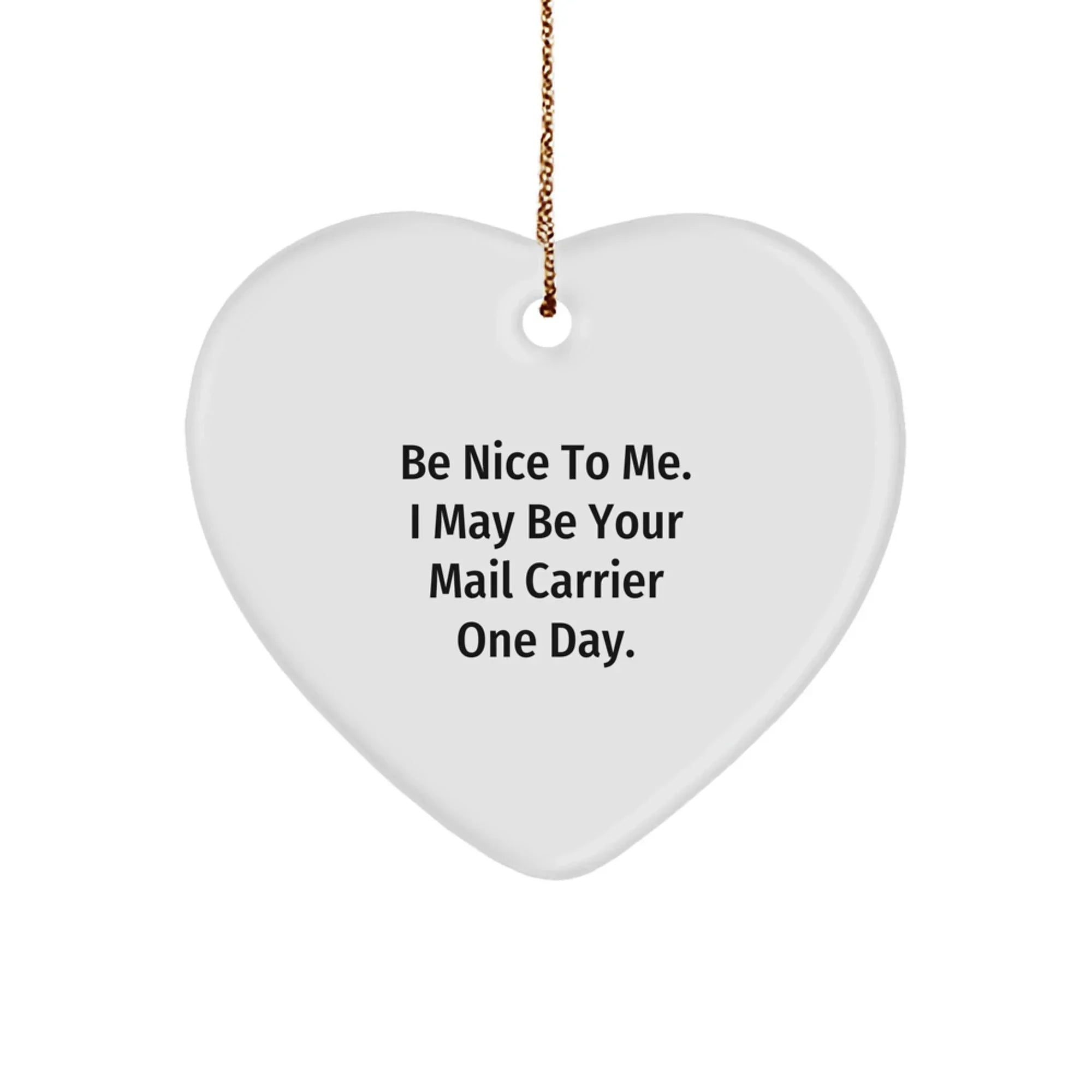Funny Mail Carrier Gifts from Friends for Christmas: Be Nice To Me. I May Be Your Mail Carrier One Day. Heart Ornament