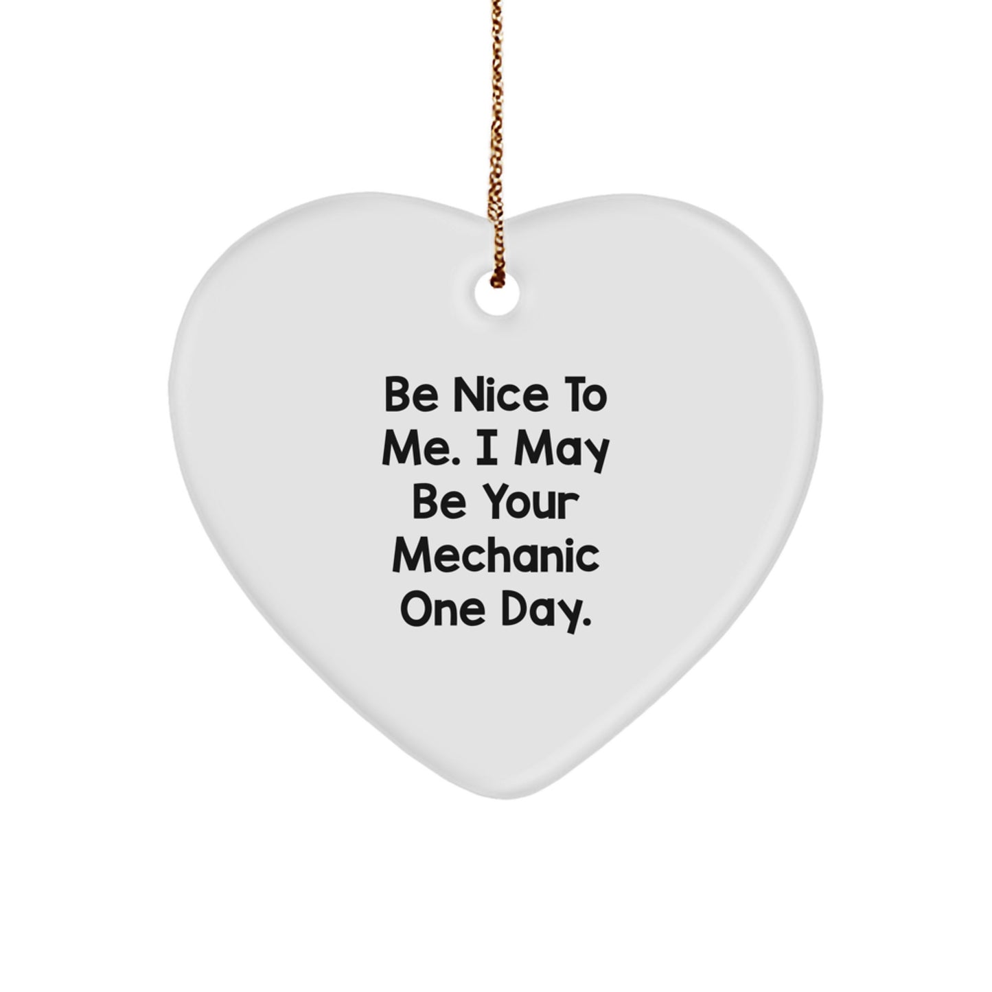 Funny Mechanic Gifts from Friends and Family - 'Be Nice To Me. I May Be Your Mechanic One Day.' Heart Ornament for Christmas