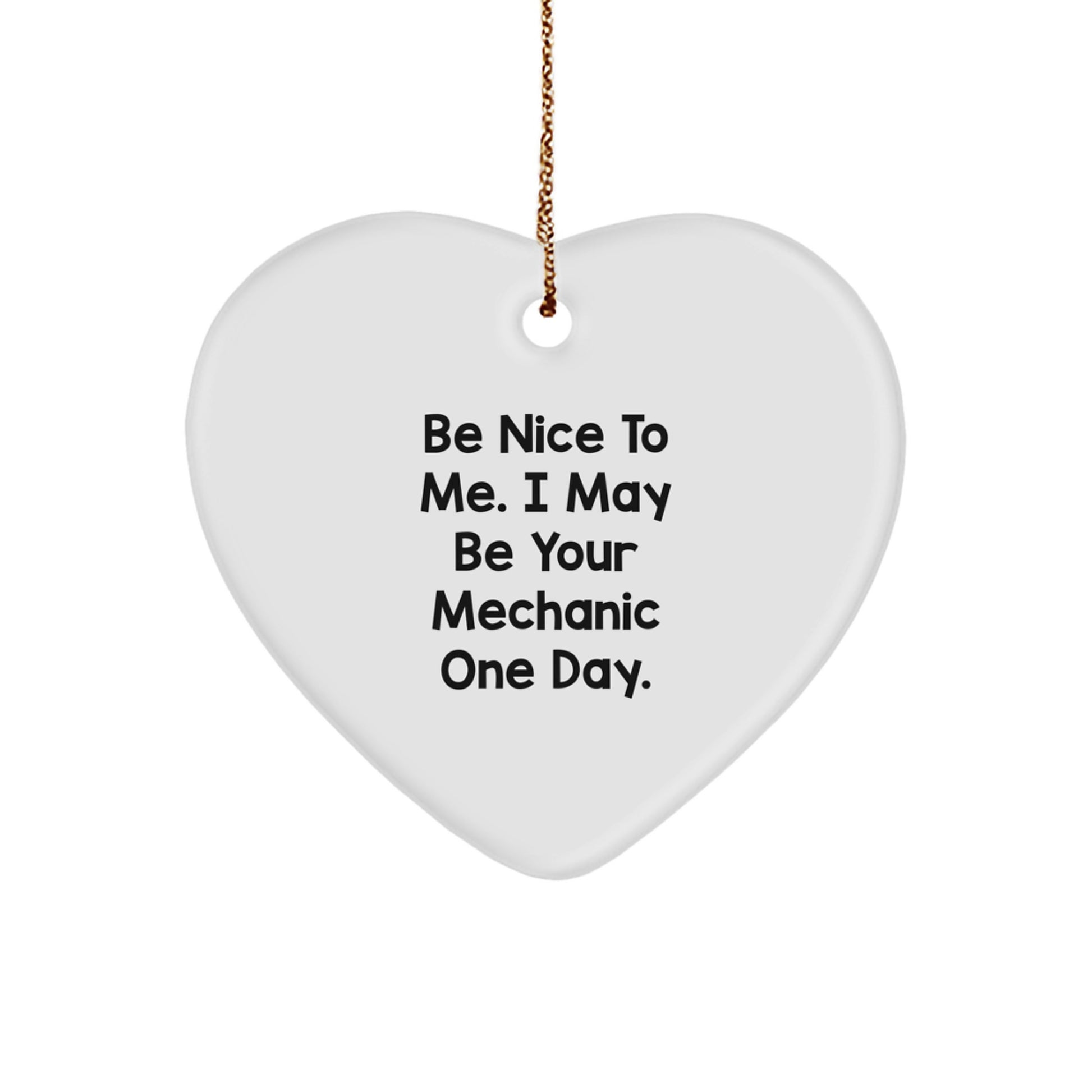 Funny Mechanic Gifts from Friends and Family - 'Be Nice To Me. I May Be Your Mechanic One Day.' Heart Ornament for Christmas