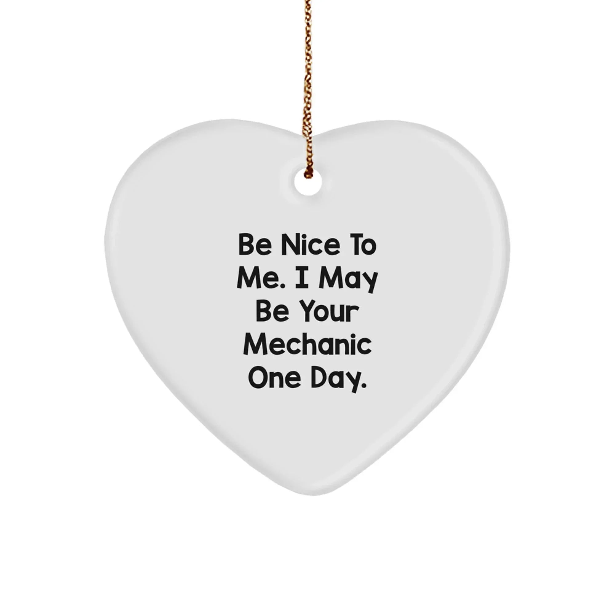Funny Mechanic Gifts from Friends and Family - 'Be Nice To Me. I May Be Your Mechanic One Day.' Heart Ornament for Christmas