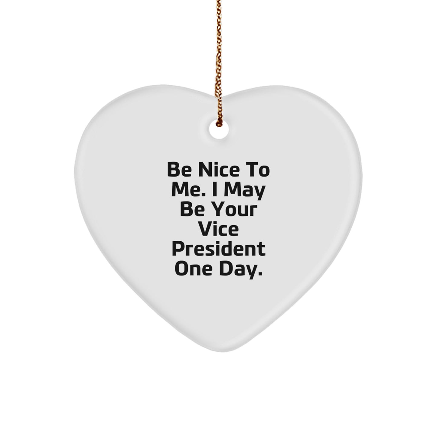 Funny Vice President Gifts, Be Nice To Me. I May Be Your Vice President One Day., Heart Ornament, Christmas Unique Gifts from Friends or Family