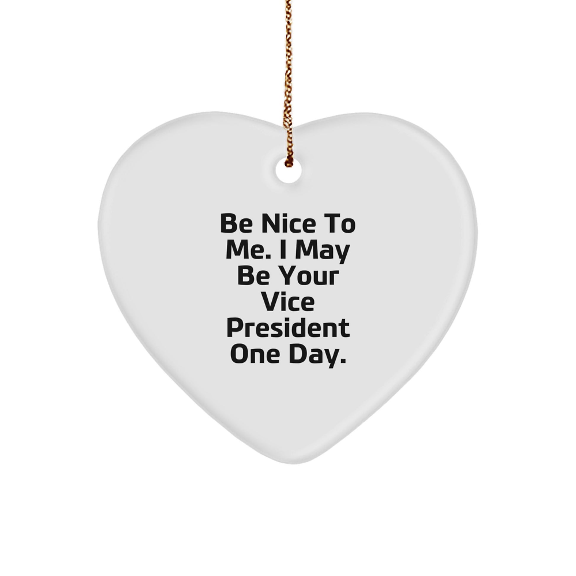 Funny Vice President Gifts, Be Nice To Me. I May Be Your Vice President One Day., Heart Ornament, Christmas Unique Gifts from Friends or Family