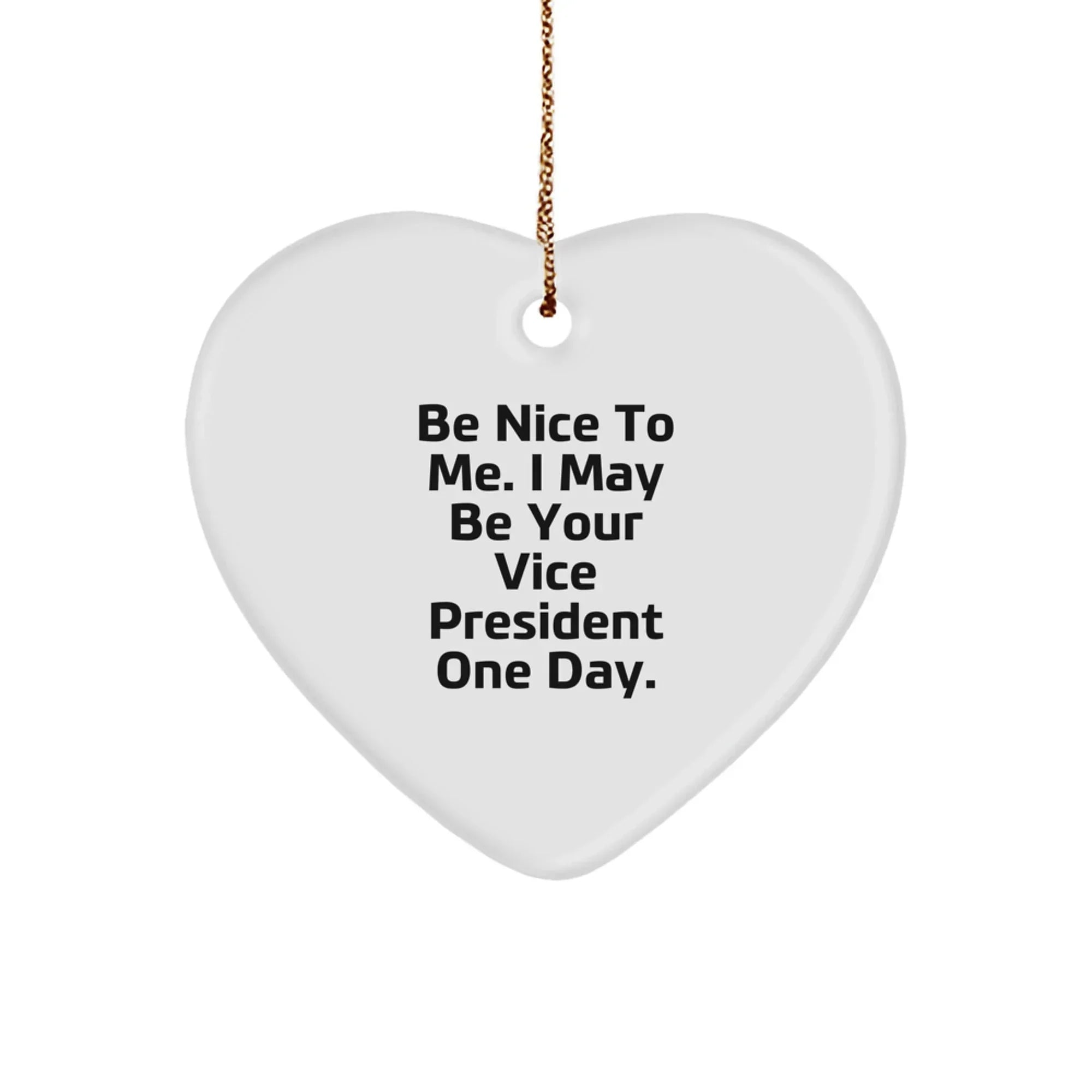 Funny Vice President Gifts, Be Nice To Me. I May Be Your Vice President One Day., Heart Ornament, Christmas Unique Gifts from Friends or Family