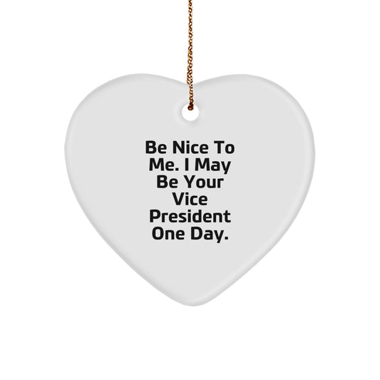 Funny Vice President Gifts, Be Nice To Me. I May Be Your Vice President One Day., Heart Ornament, Christmas Unique Gifts from Friends or Family