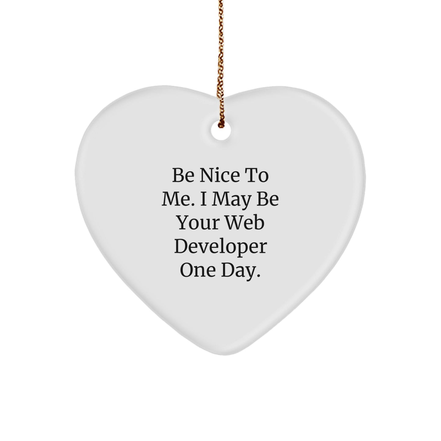 Funny Web Developer Gifts from Friends - Be Nice To Me. I May Be Your Web Developer One Day. Heart Ornament for Christmas - Image 1