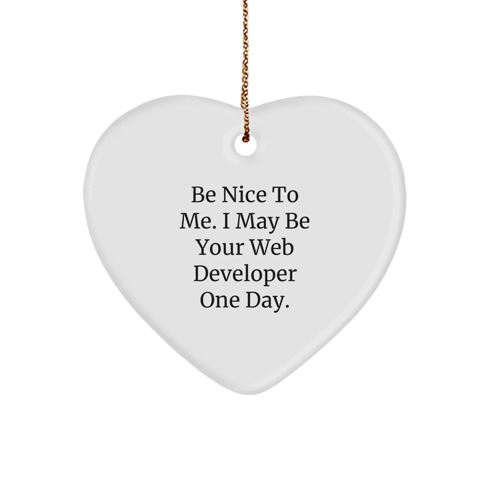 Funny Web Developer Gifts from Friends - Be Nice To Me. I May Be Your Web Developer One Day. Heart Ornament for Christmas