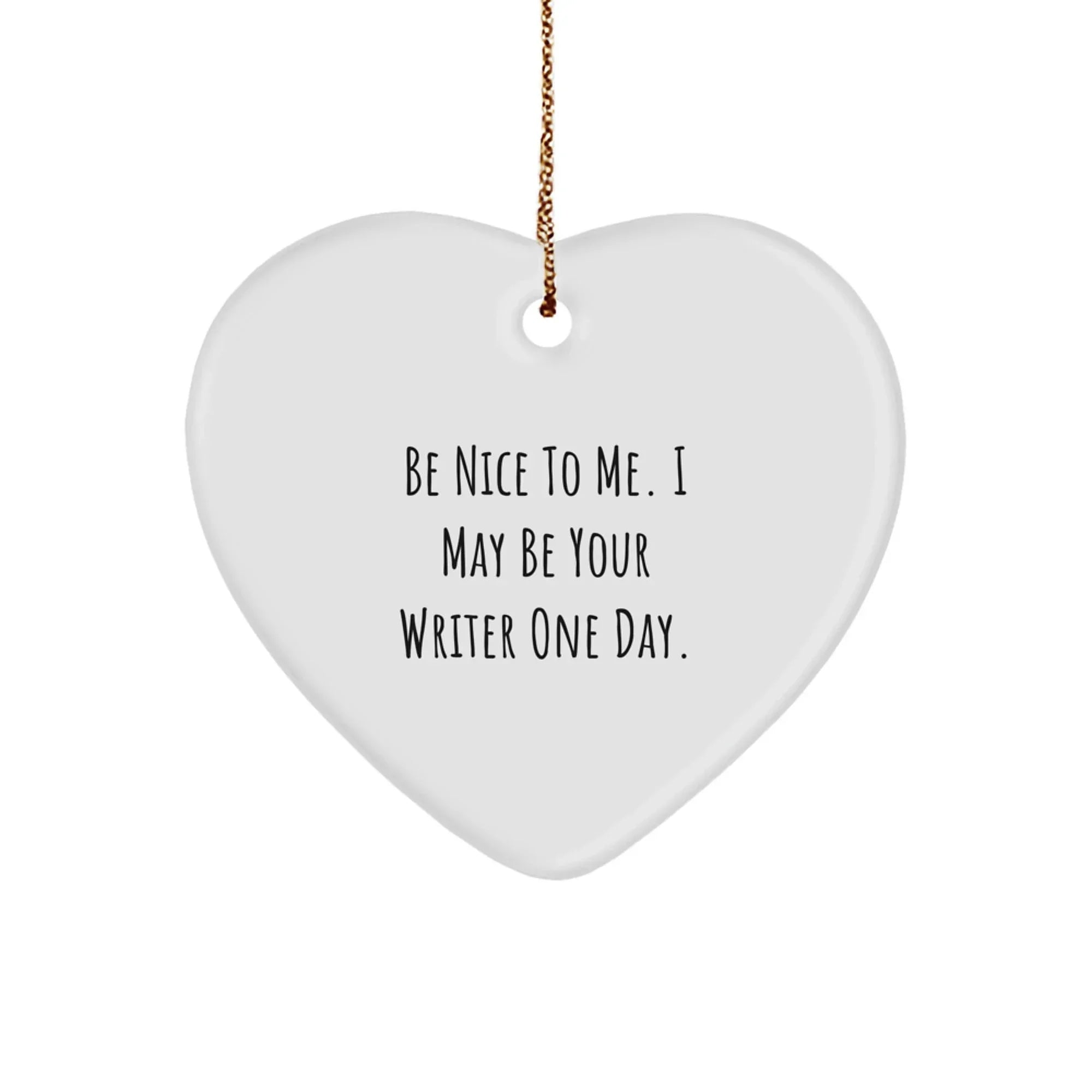 Writer's Heartfelt Gift, 'Be Nice To Me. I May Be Your Writer One Day.' Quote, Heart Ornament, Gifts from Friends, for Christmas