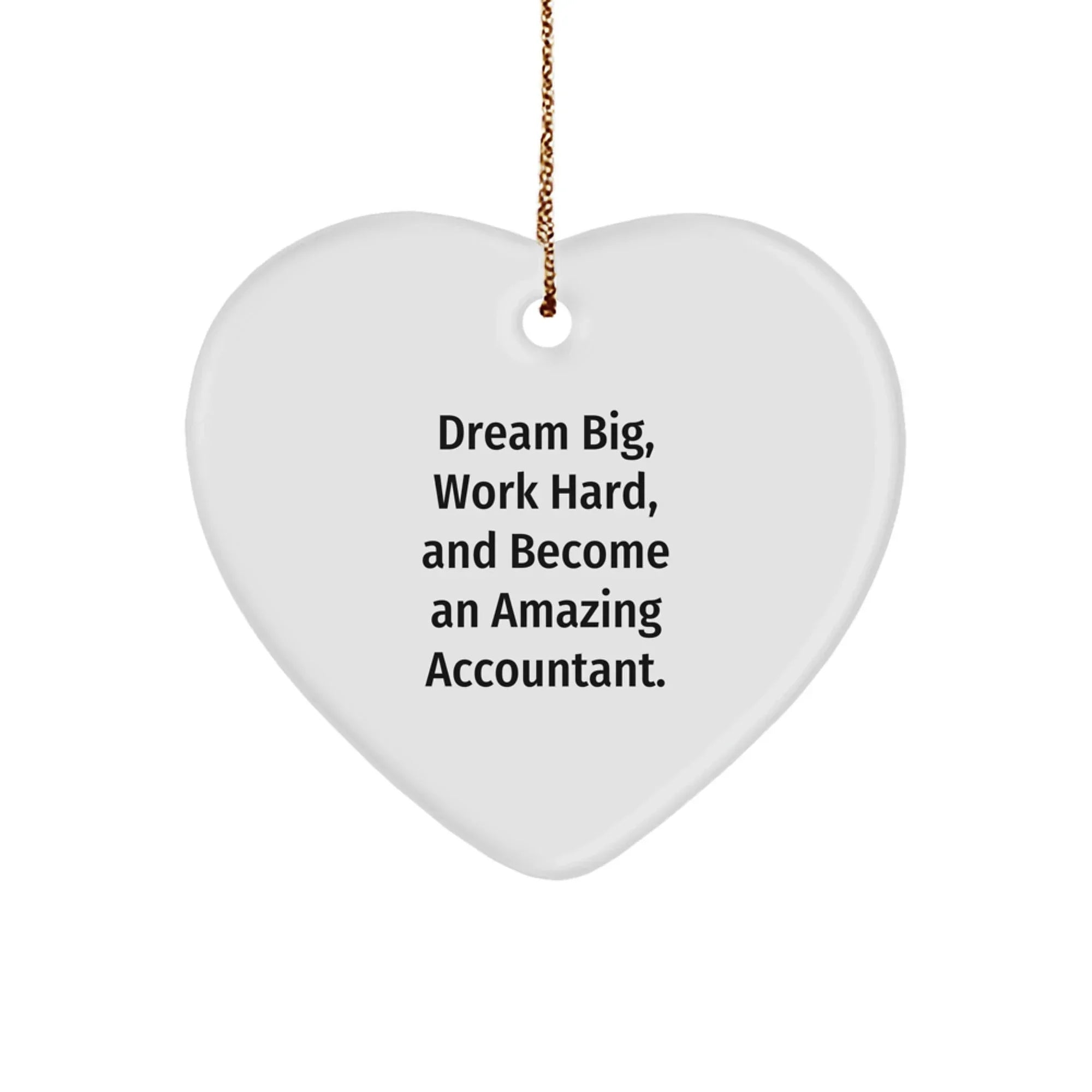 Inspiring Accountant Gifts: Heart Ornament for Christmas, 'Dream Big, Work Hard, And Become An Amazing Accountant.'