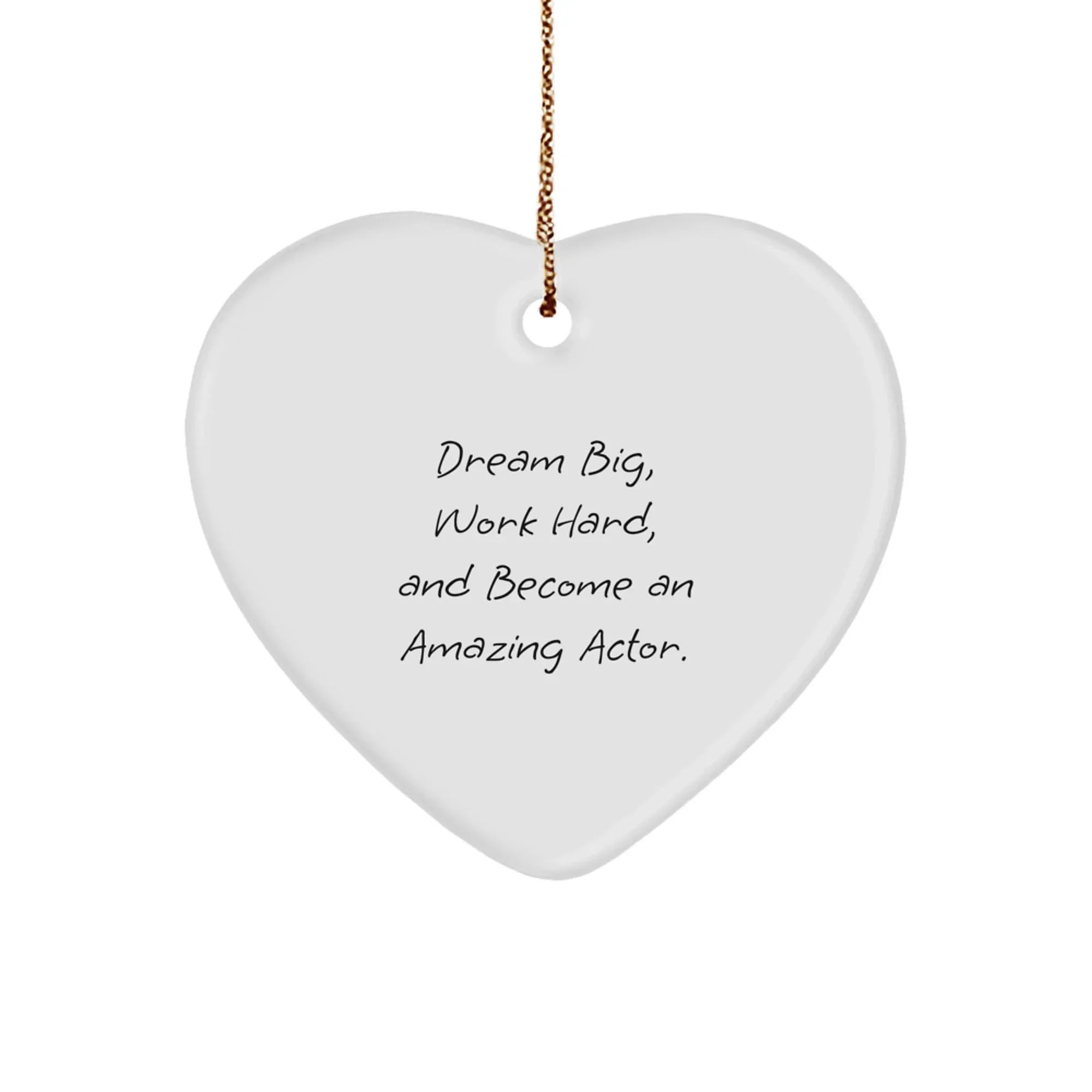 Christmas Actor Gifts from Friends, Funny Heart Ornament, Dream Big Quote, Inspirational Actor Motivation