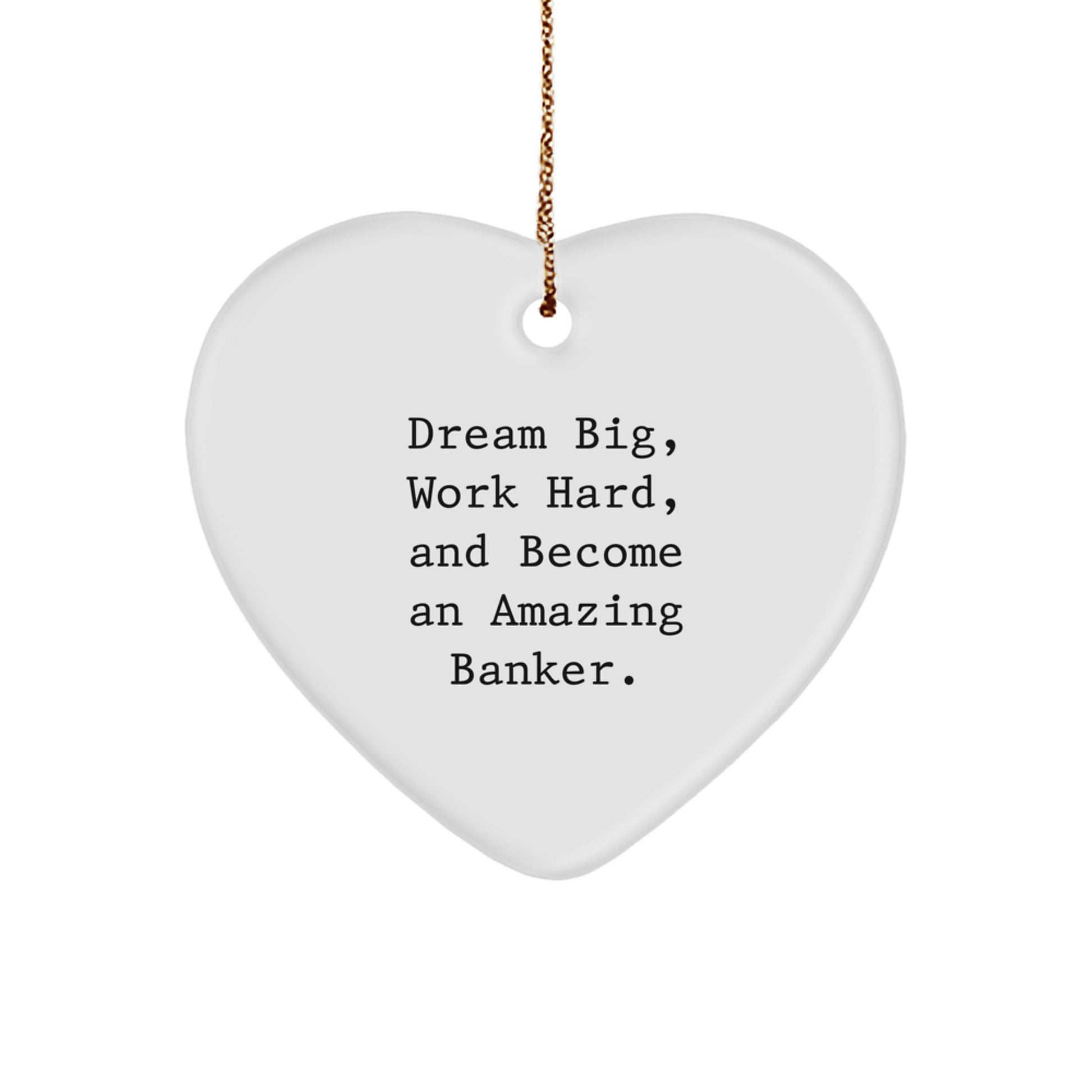 Funny Inspirational Banker Gifts, Heart Ornament for Men or Women, 'Dream Big, Work Hard, And Become An Amazing Banker.' Christmas Unique Gifts from Friends to Family - Image 1