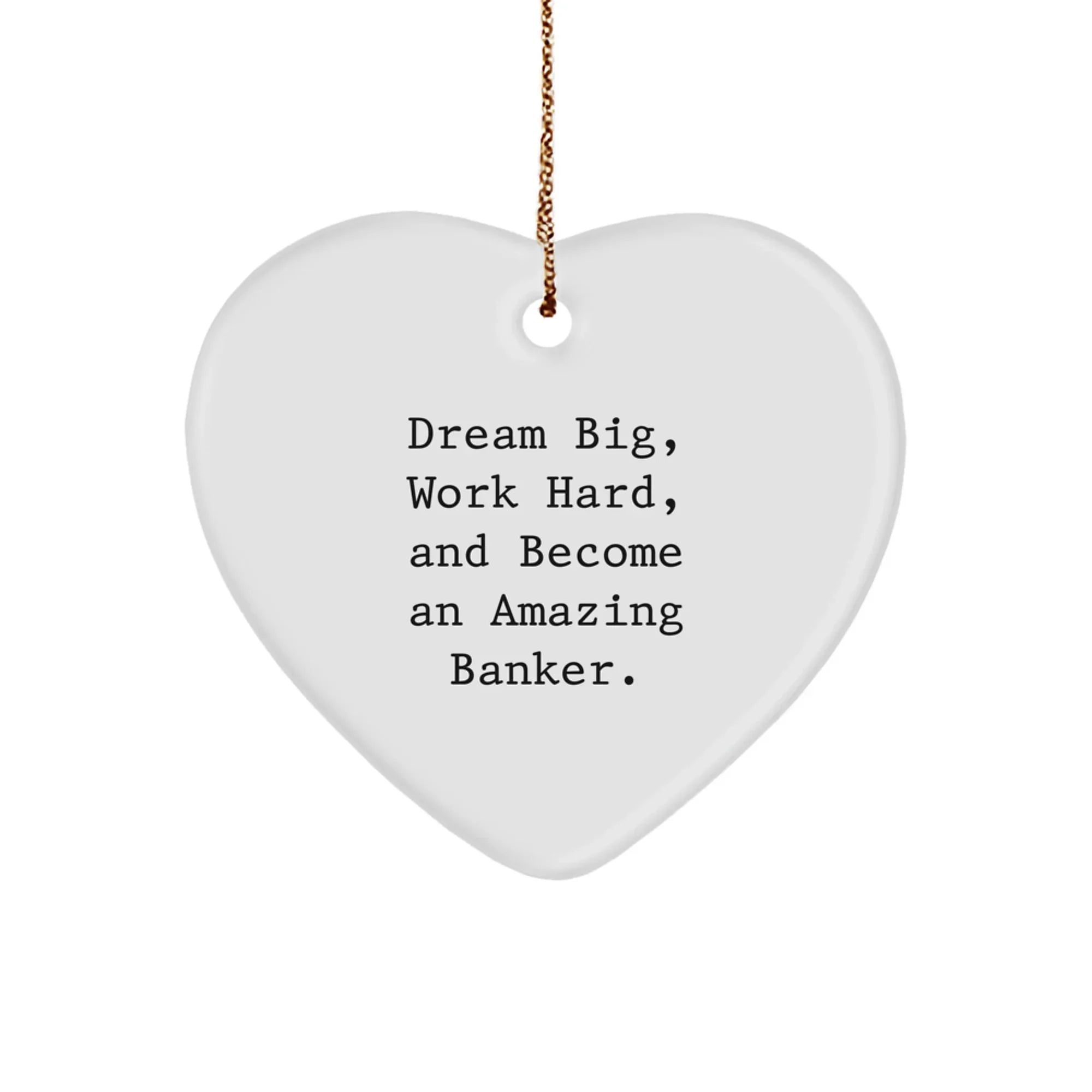 Funny Inspirational Banker Gifts, Heart Ornament for Men or Women, 'Dream Big, Work Hard, And Become An Amazing Banker.' Christmas Unique Gifts from Friends to Family