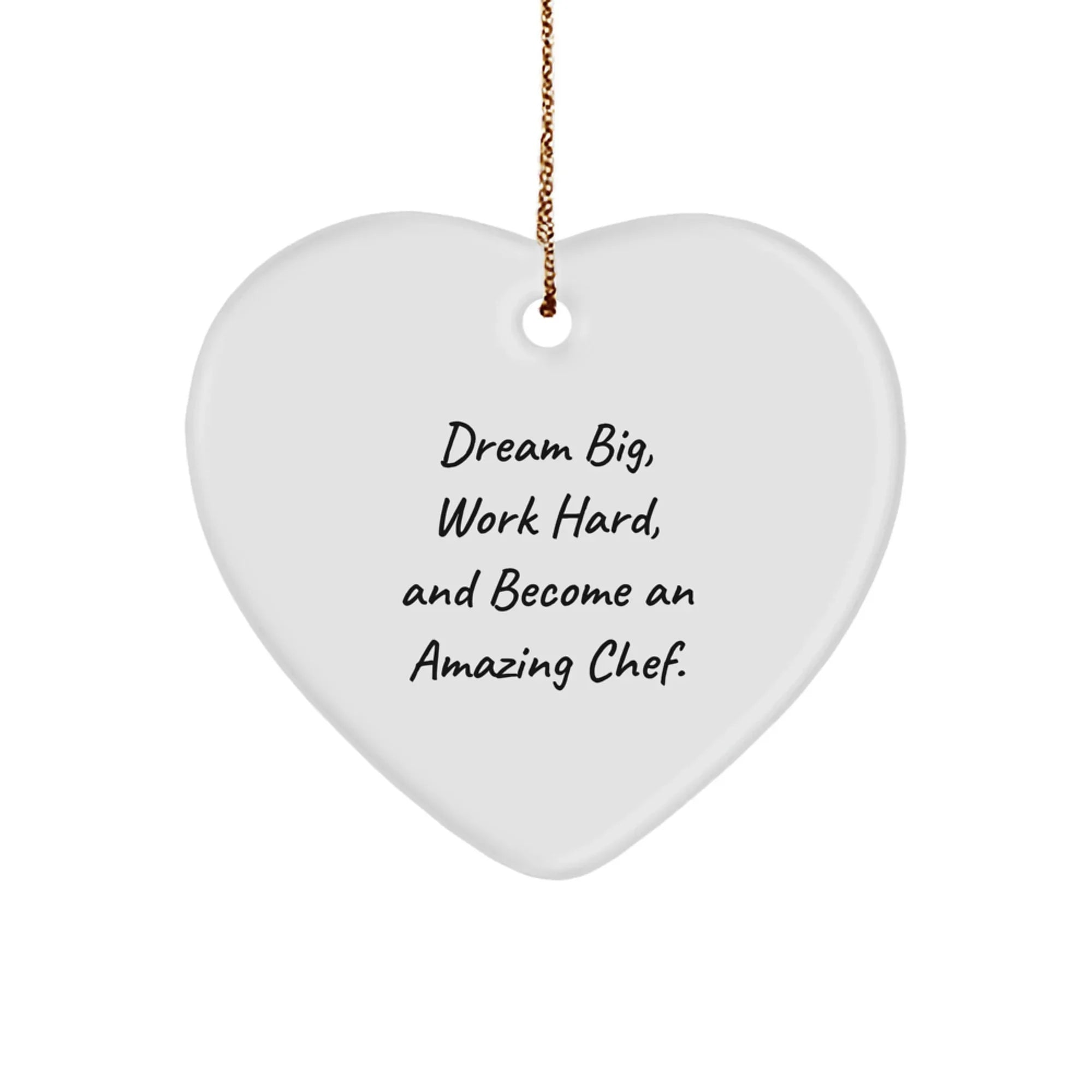 Funny Chef Heart Ornament Gifts from Friends for Men, Women, or Coworkers - Dream Big, Work Hard, And Become An Amazing Chef.