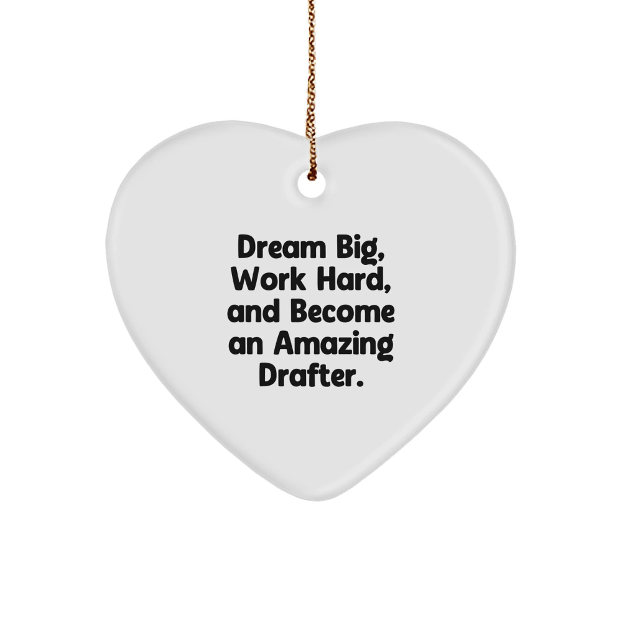 Funny Inspirational Drafter Gifts, Heart Ornament for Men, Unique Christmas Unique Gifts from Friends, for Drafter Enthusiasts, Dream Big Work Hard Quotes
