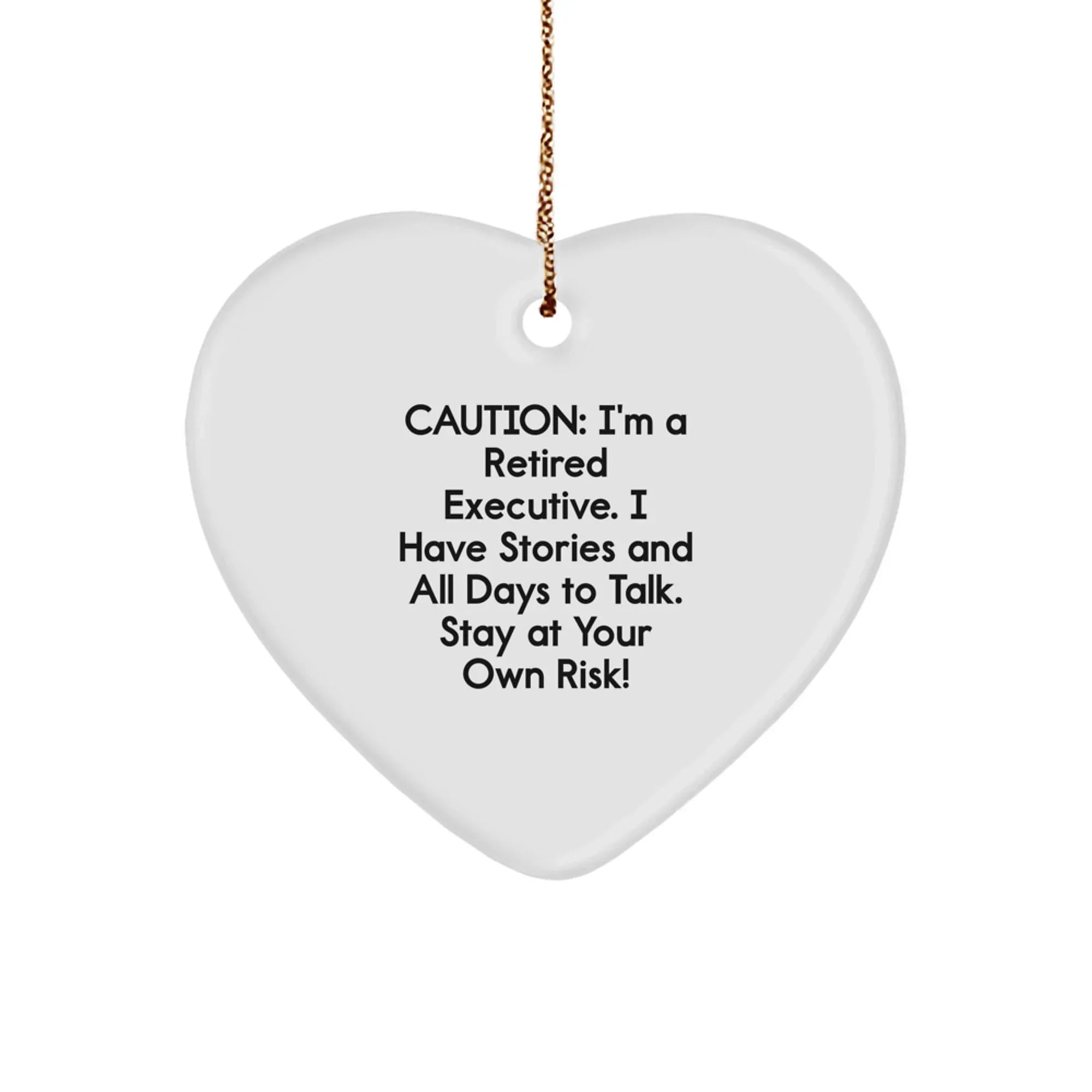 Funny Executive Gifts from Friends - Heart Ornament for Christmas with Caution: I'm A Retired Executive. I Have Stories And All Days To Talk. Stay At Your Own Risk!
