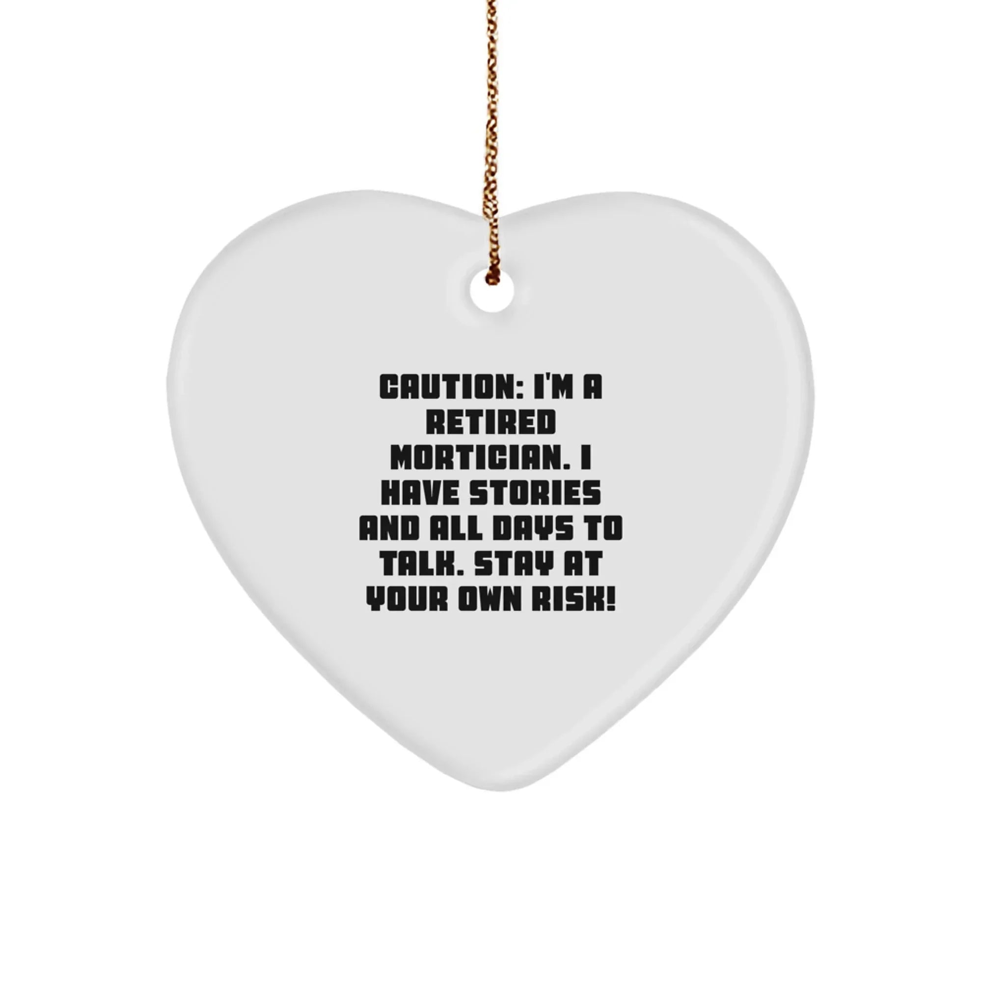 Unique Mortician Gifts from Coworkers, Funny Heart Ornament MDF Material, Caution: I'm A Retired Mortician. I Have Stories And All Days To Talk. Stay At Your Own Risk!