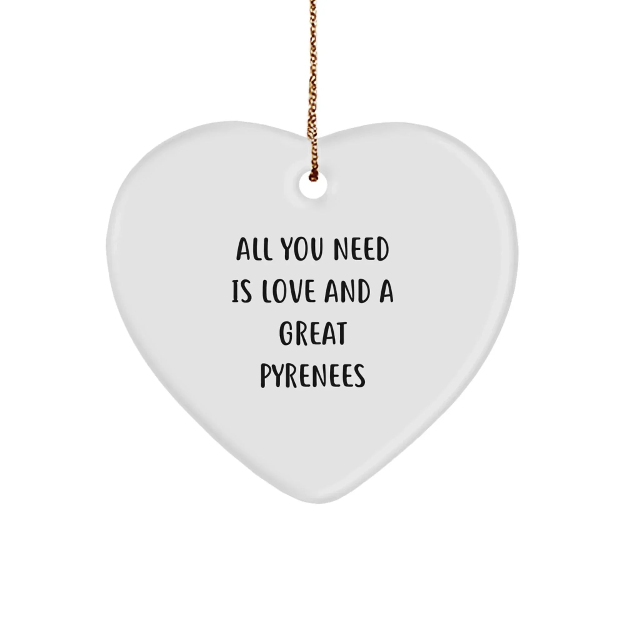 Great Pyrenees Dog Lover Inspirational Gifts from Friends and Family for Christmas Unique Heart Ornament, All You Need Is Love And A Great Pyrenees