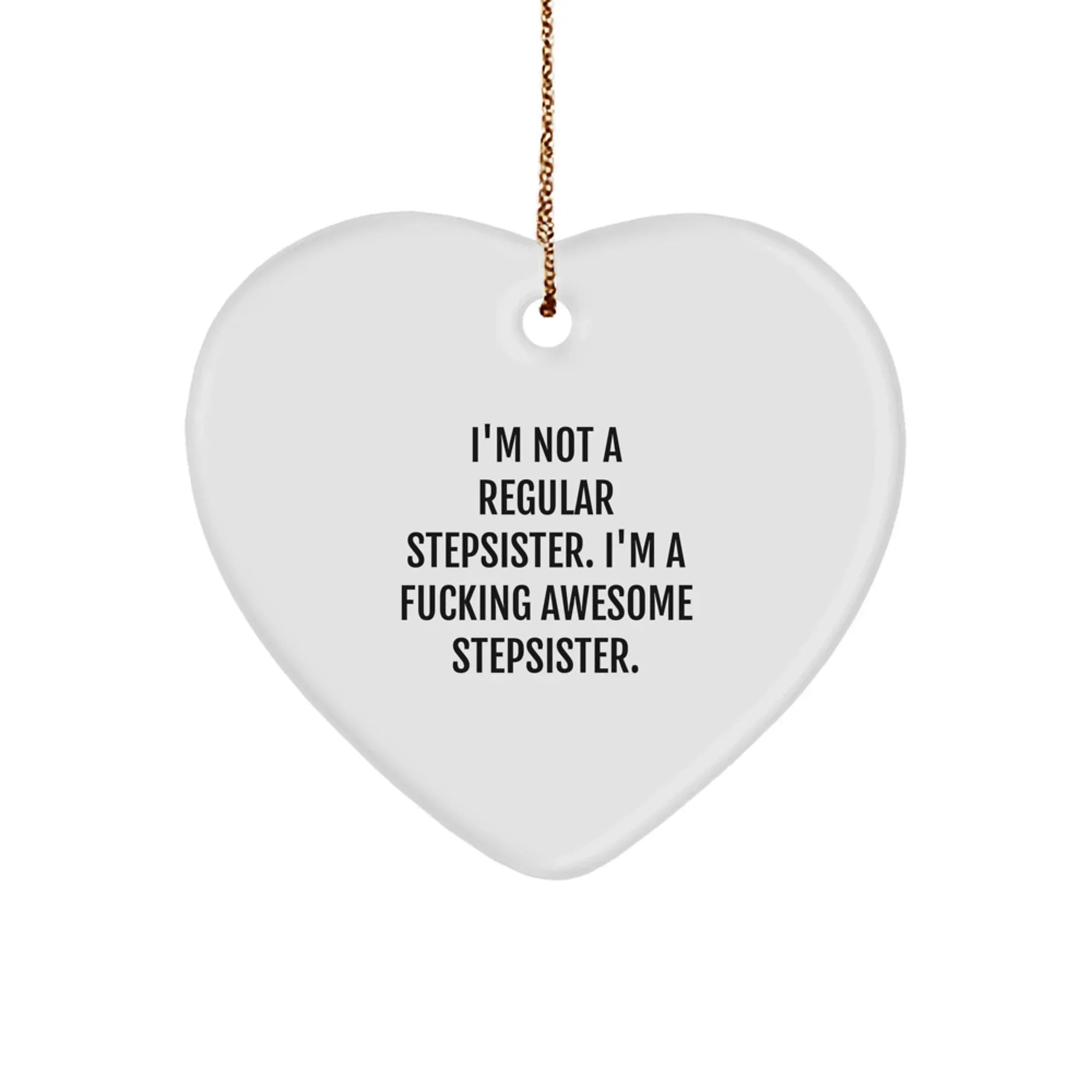 Funny Stepsister Gifts from Men to Awesome Stepsister Heart Ornament - 'I'm Not A Regular Stepsister. I'm A F--king Awesome Stepsister.' for Christmas