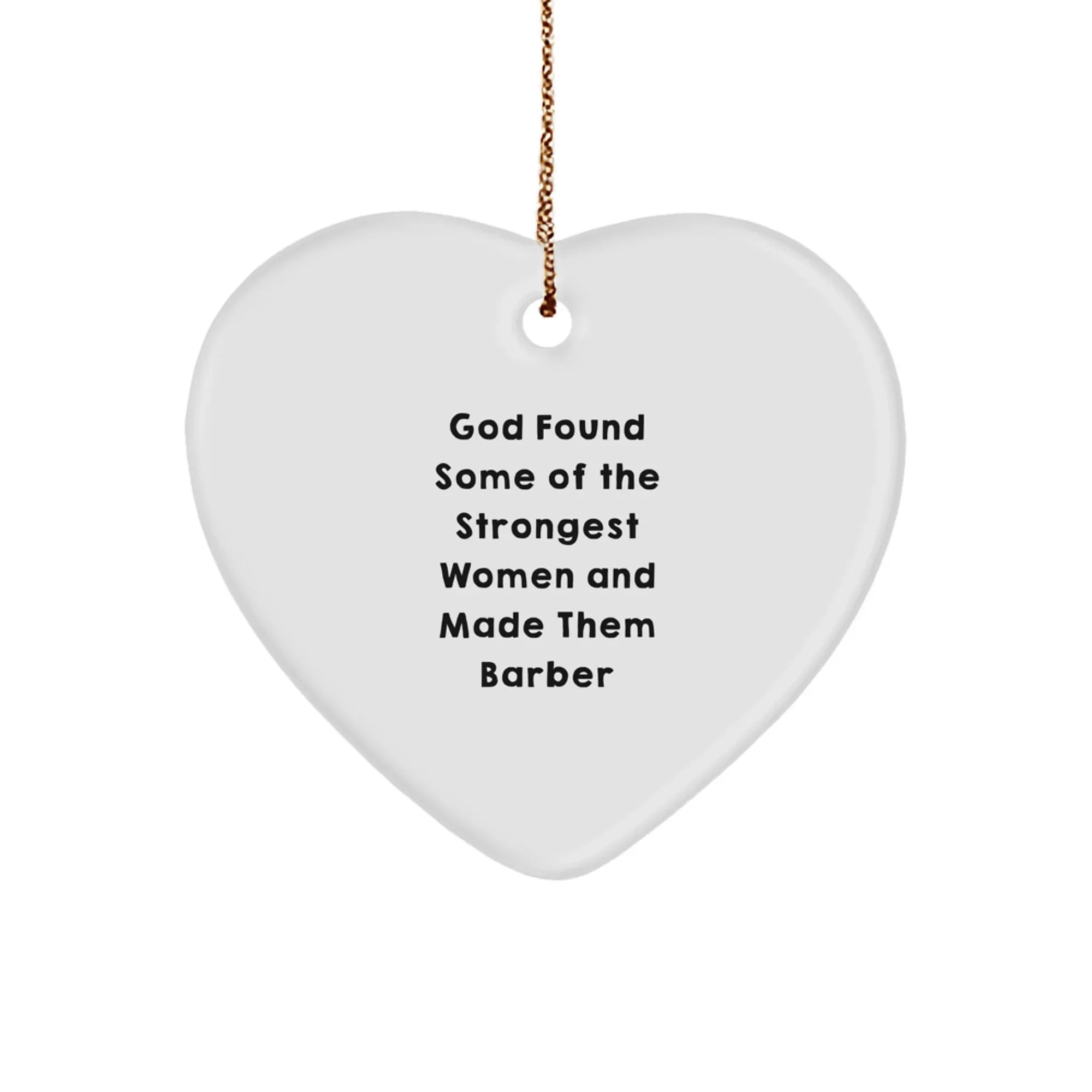 Funny Barber Heart Ornament with God Found Some Of The Strongest Women And Made Them Barber Quote, Christmas Unique Gifts