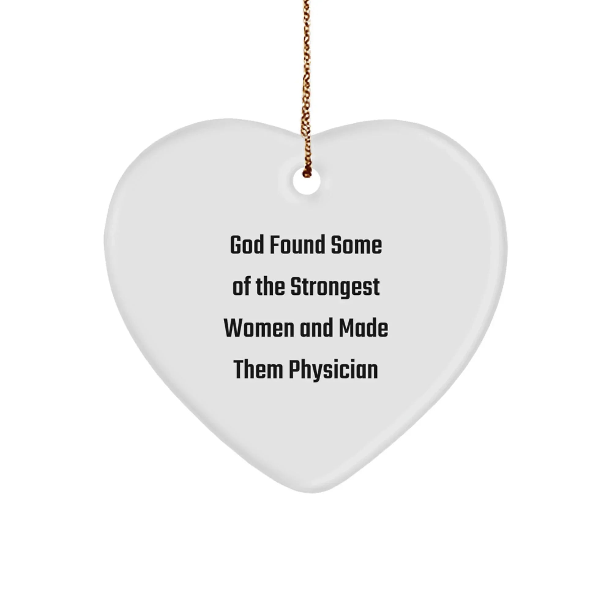 Funny Physician Gifts, God Found Some Of The Strongest Women And Made Them Physician Quote Heart Ornament for Christmas, Gifts from Friends to Physician