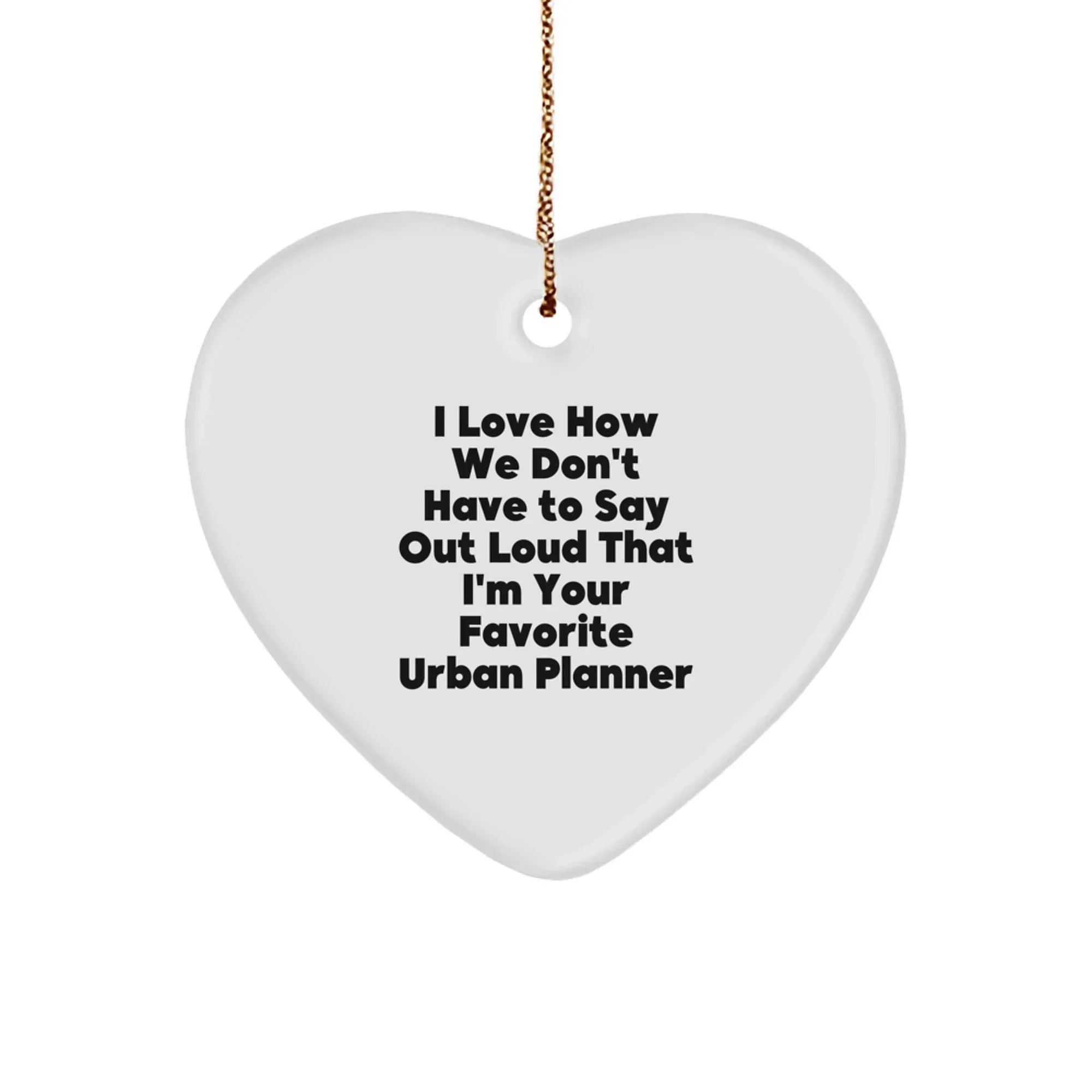 Funny Urban Planner Heart Ornament Gifts from Friends for Women, I Love How We Don't Have To Say Out Loud That I'm Your Favorite Urban Planner, Christmas Unique Gifts