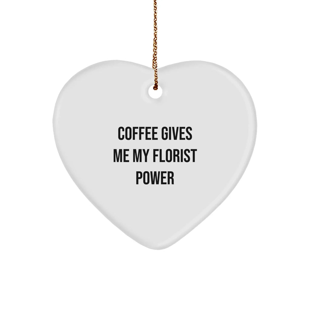 Funny Florist Gifts from Friends for Christmas - Heart Ornament with 'Coffee Gives Me My Florist Power' Quote
