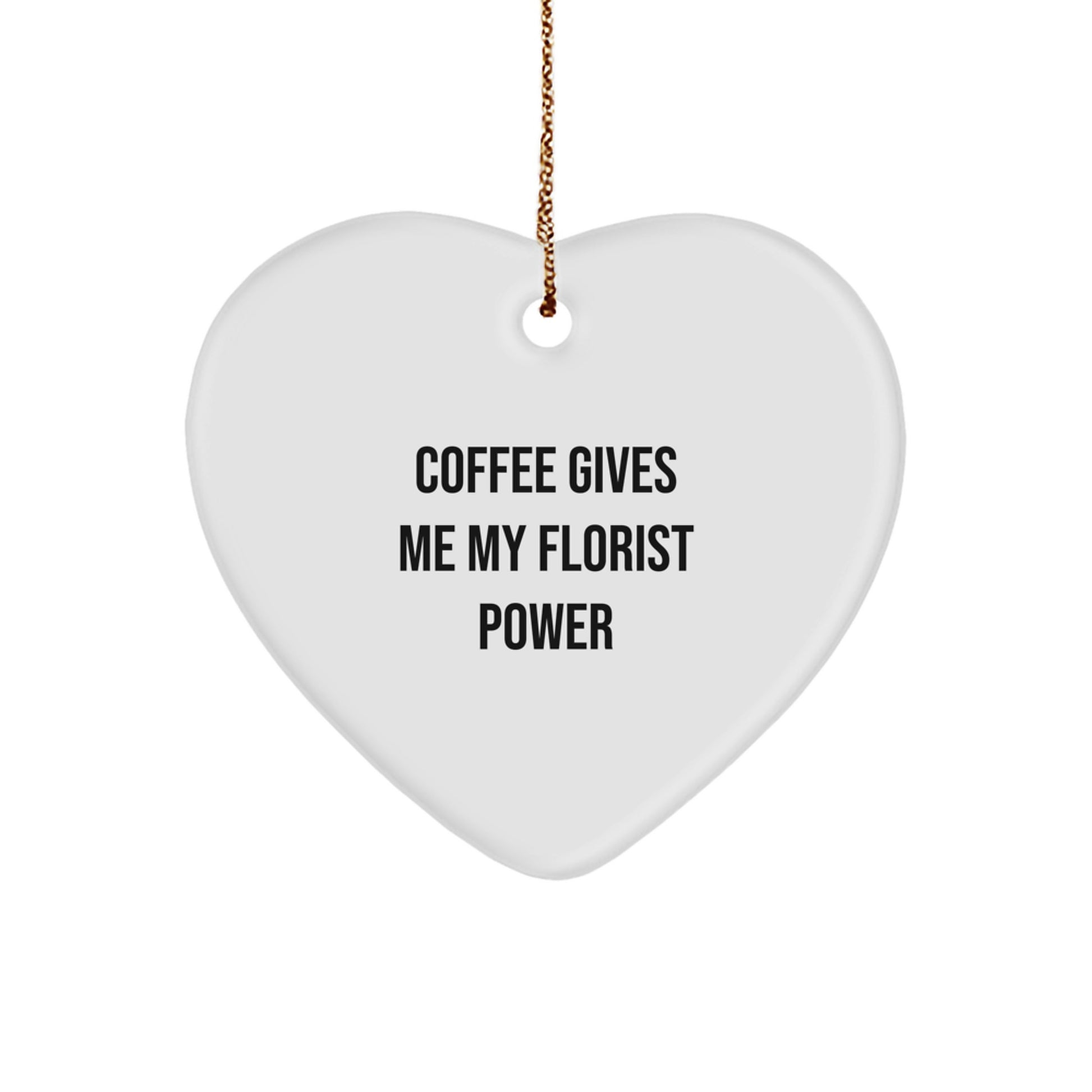 Funny Florist Gifts from Friends for Christmas - Heart Ornament with 'Coffee Gives Me My Florist Power' Quote