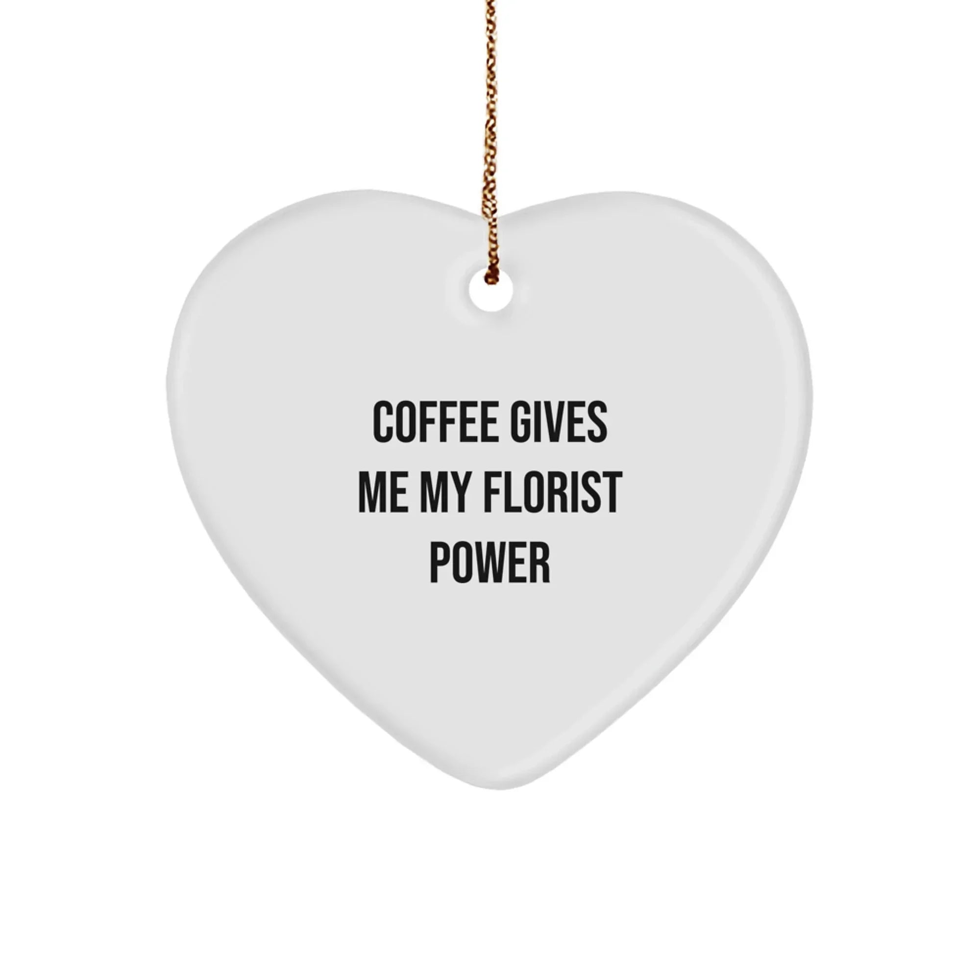 Funny Florist Gifts from Friends for Christmas - Heart Ornament with 'Coffee Gives Me My Florist Power' Quote