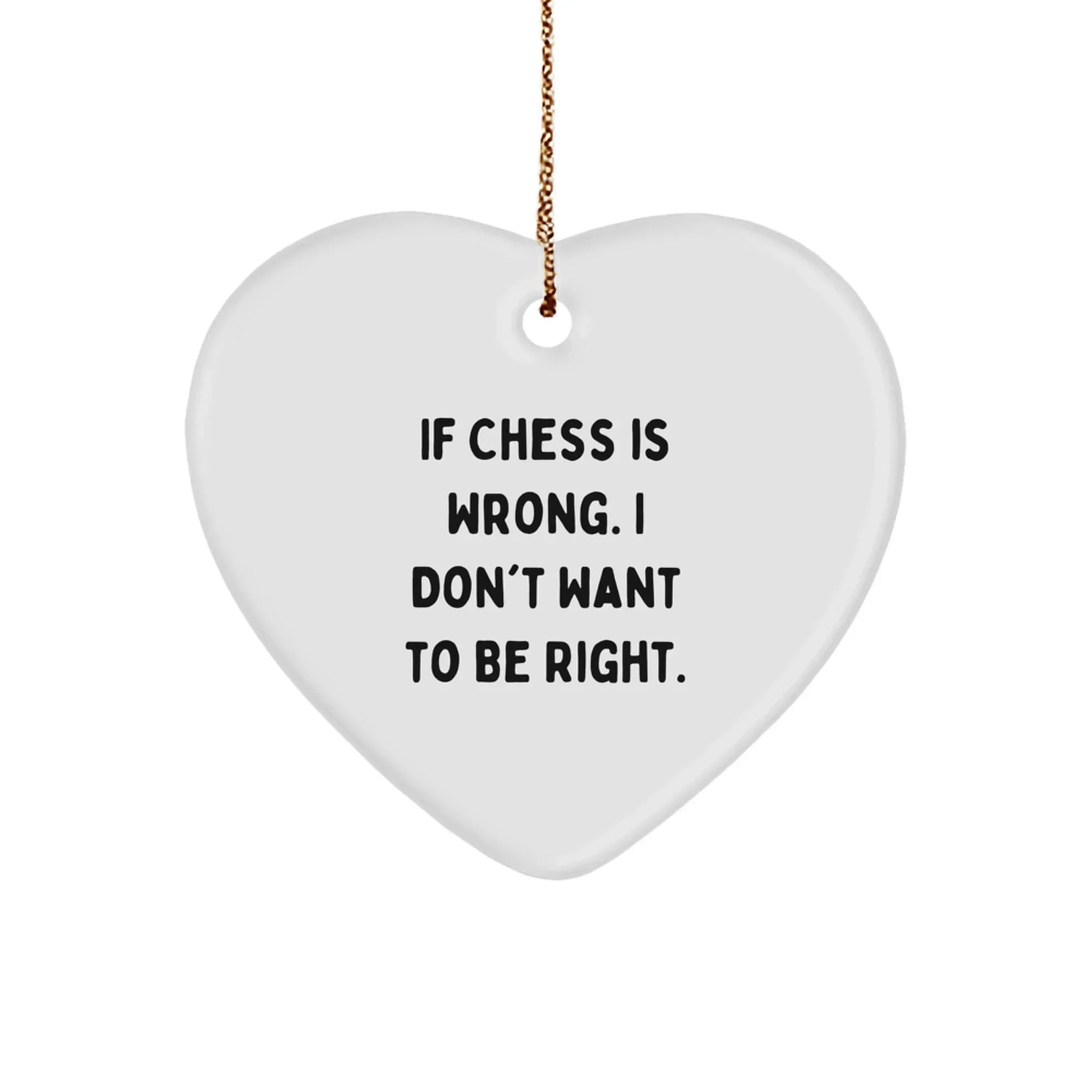 Funny Chess Heart Ornament Gifts from Men to Chess Lovers, Christmas Unique Gifts for Women, Friends, and Family - 'If Chess Is Wrong I Don't Want To Be Right'